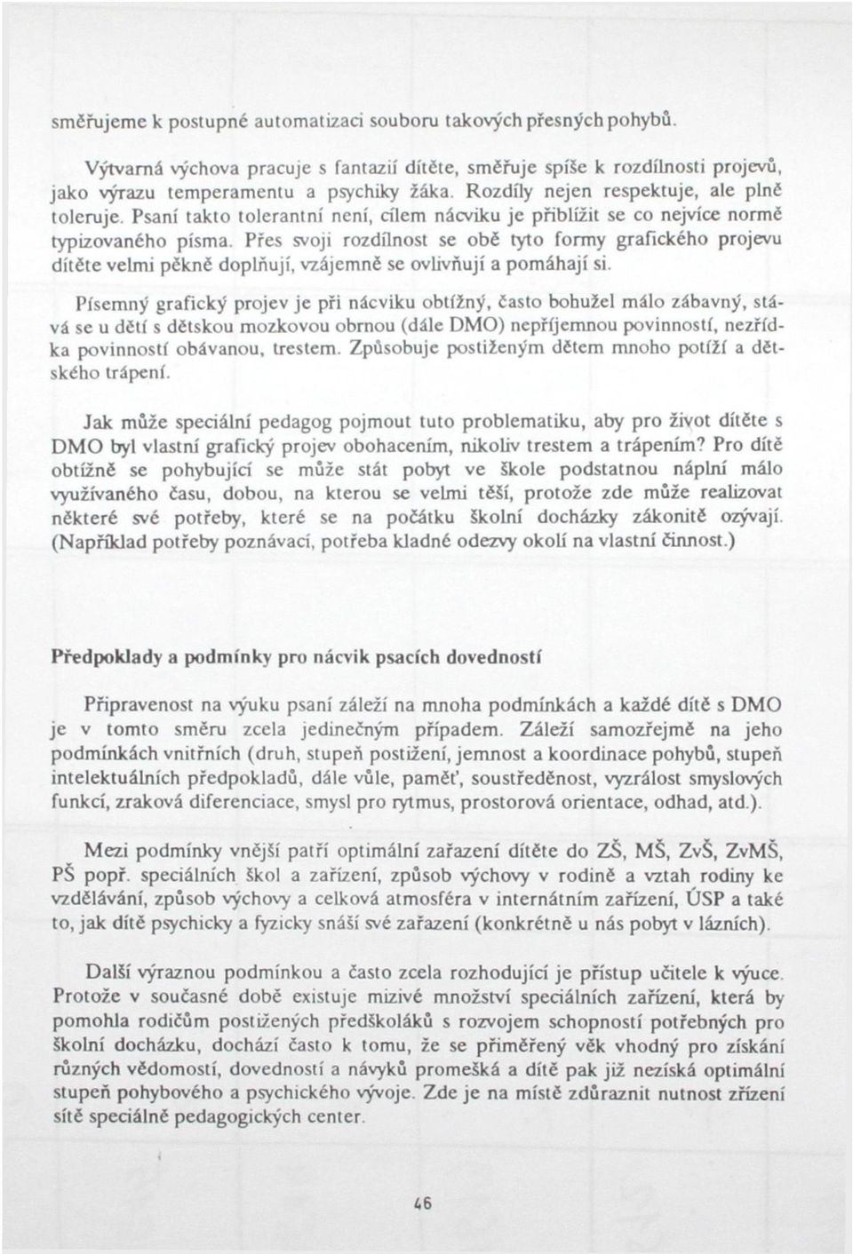 Přes svoji rozdílnost se obě tyto formy grafického projevu dítéte velmi pěkné doplňují, vzájemně se ovlivňují a pomáhají si.