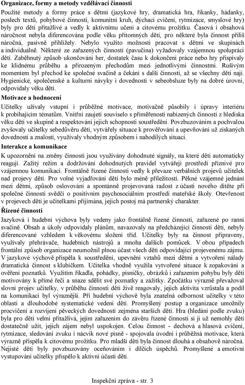 Časová i obsahová náročnost nebyla diferencována podle věku přítomných dětí, pro některé byla činnost příliš náročná, pasivně přihlížely.