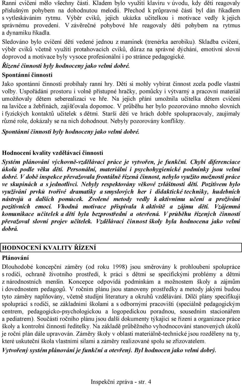 Sledováno bylo cvičení dětí vedené jednou z maminek (trenérka aerobiku).