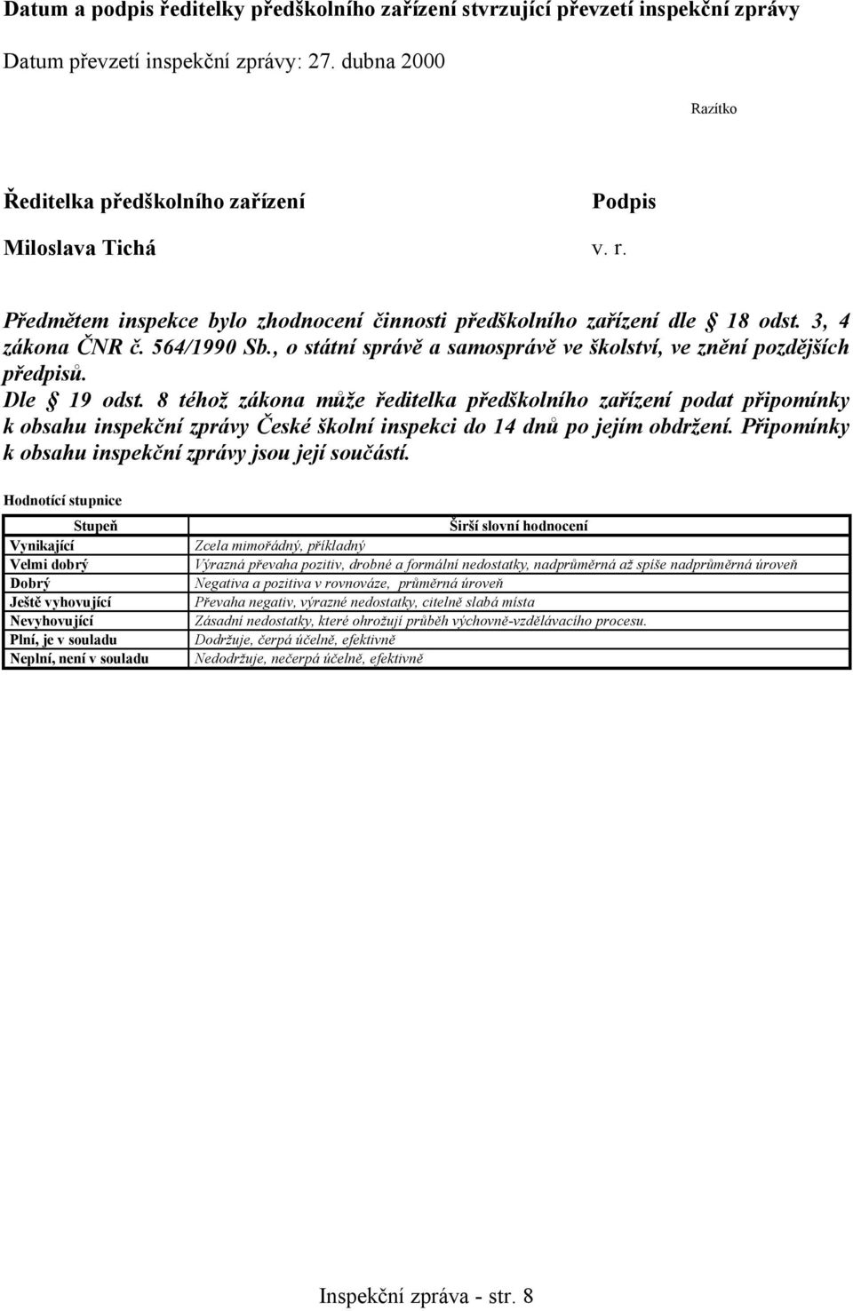 8 téhož zákona může ředitelka předškolního zařízení podat připomínky k obsahu inspekční zprávy České školní inspekci do 14 dnů po jejím obdržení.