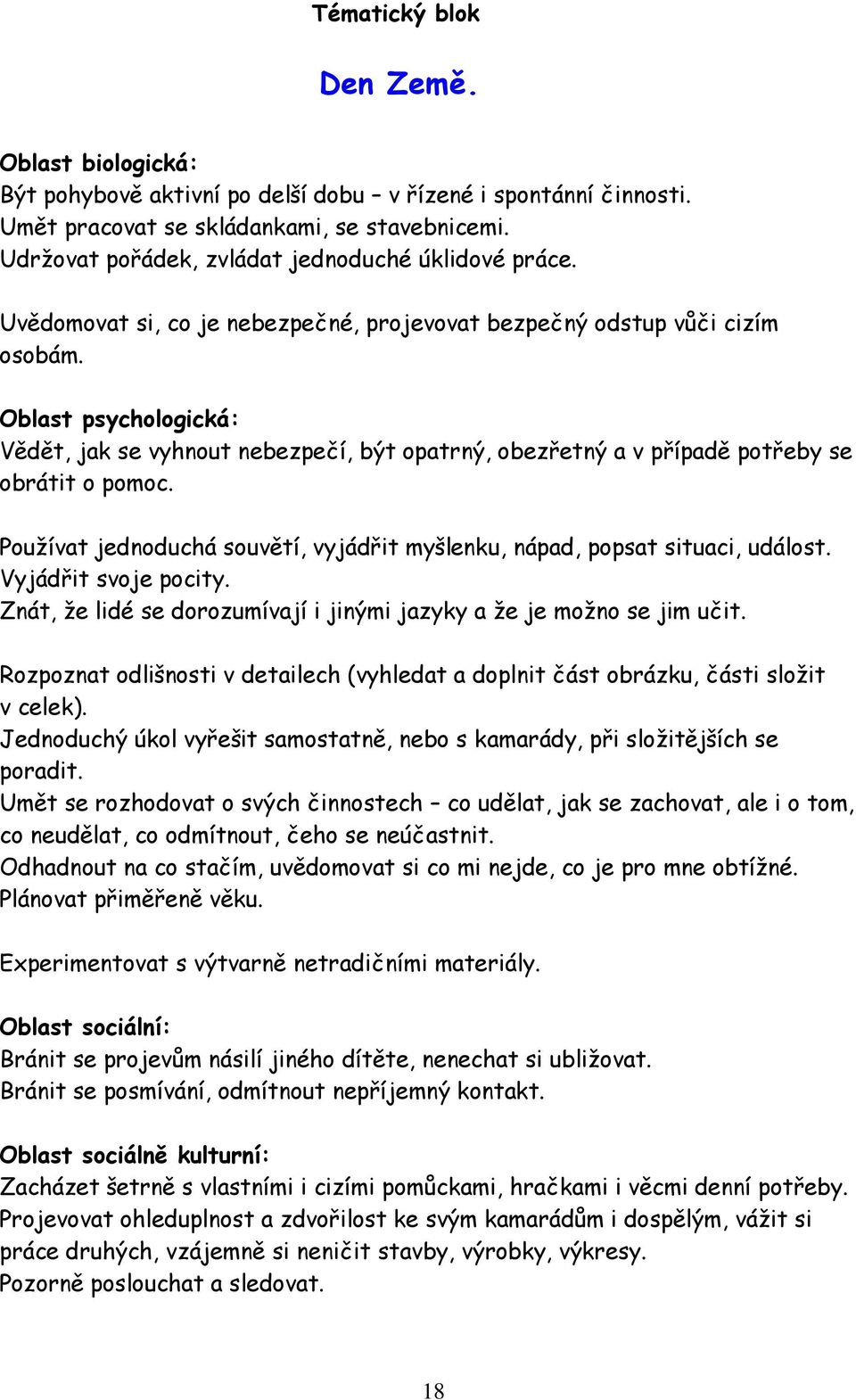 Oblast psychologická: Vědět, jak se vyhnout nebezpečí, být opatrný, obezřetný a v případě potřeby se obrátit o pomoc. Používat jednoduchá souvětí, vyjádřit myšlenku, nápad, popsat situaci, událost.