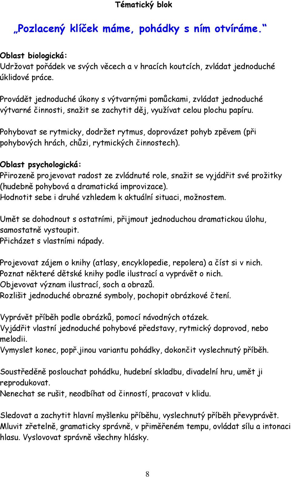 Pohybovat se rytmicky, dodržet rytmus, doprovázet pohyb zpěvem (při pohybových hrách, chůzi, rytmických činnostech).