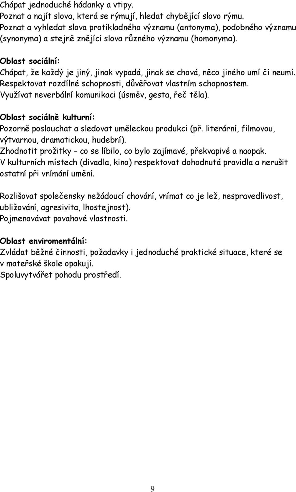 Oblast sociální: Chápat, že každý je jiný, jinak vypadá, jinak se chová, něco jiného umí či neumí. Respektovat rozdílné schopnosti, důvěřovat vlastním schopnostem.