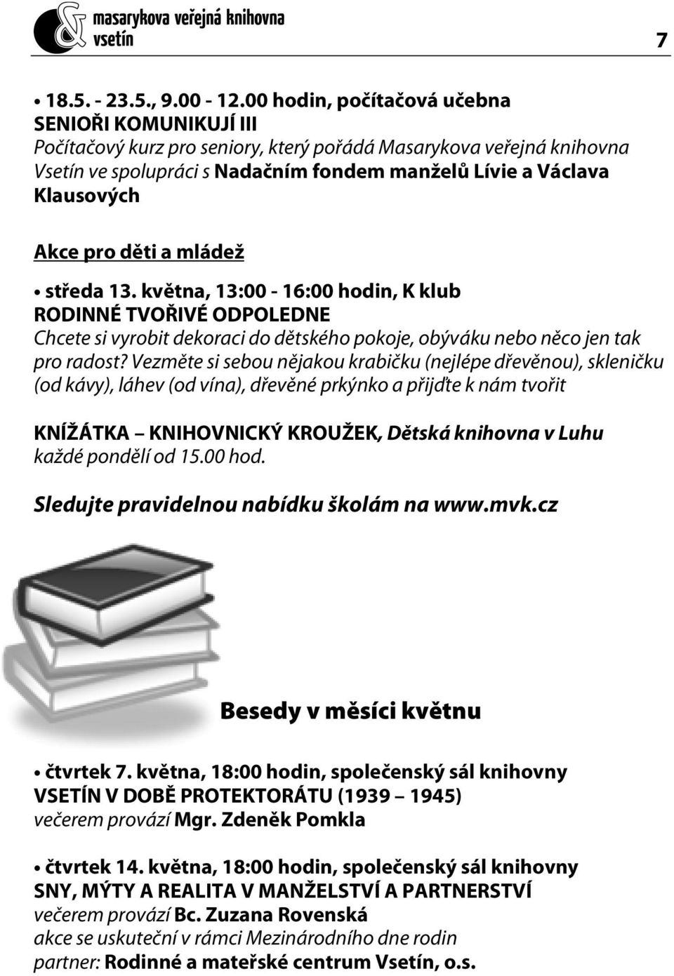 pro děti a mládež středa 13. května, 13:00-16:00 hodin, K klub RODINNÉ TVOŘIVÉ ODPOLEDNE Chcete si vyrobit dekoraci do dětského pokoje, obýváku nebo něco jen tak pro radost?