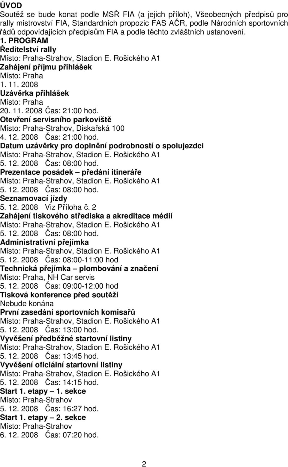 Otevření servisního parkoviště Místo: Praha-Strahov, Diskařská 100 4. 12. 2008 Čas: 21:00 hod. Datum uzávěrky pro doplnění podrobností o spolujezdci 5. 12. 2008 Čas: 08:00 hod.