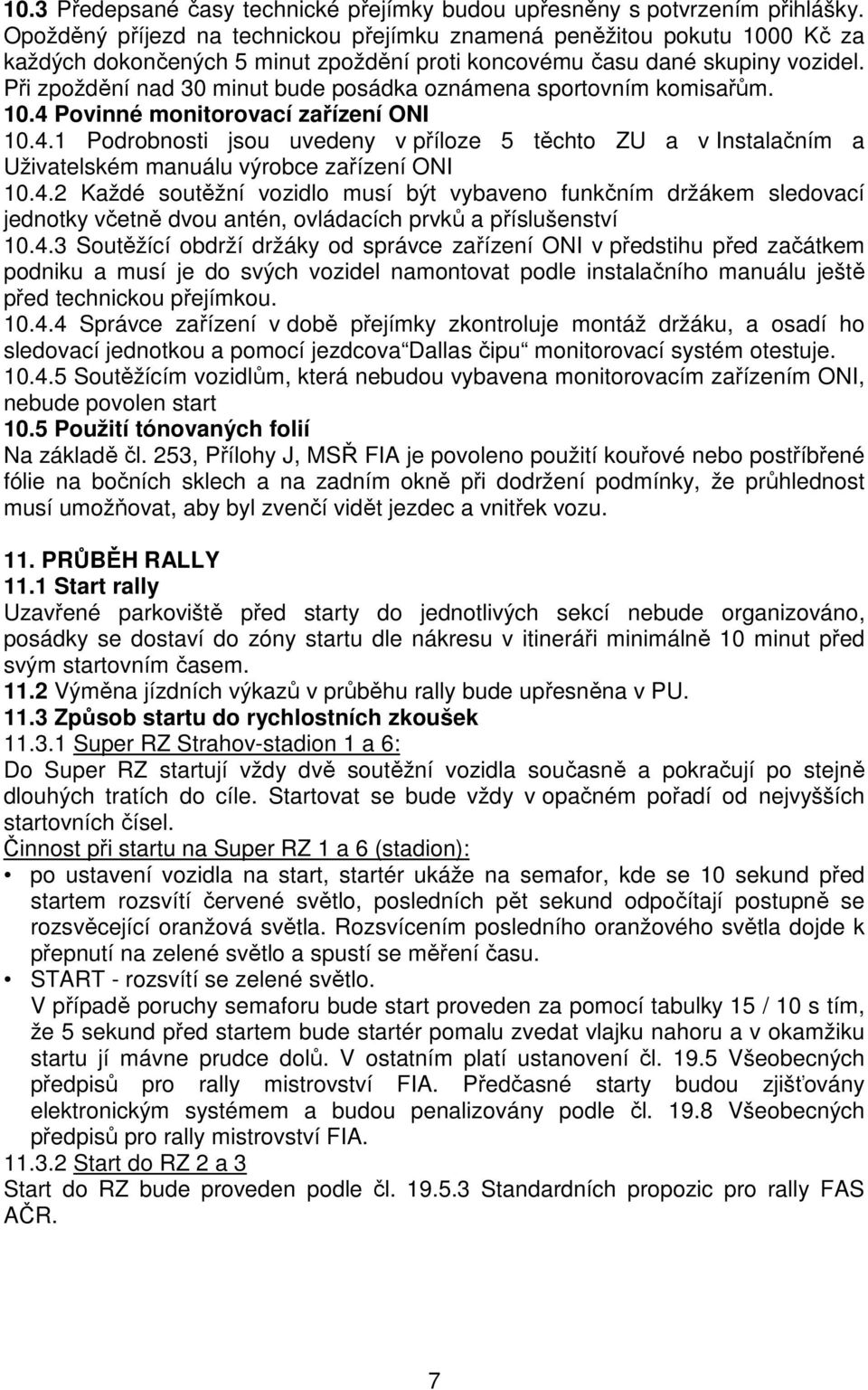 Při zpoždění nad 30 minut bude posádka oznámena sportovním komisařům. 10.4 Povinné monitorovací zařízení ONI 10.4.1 Podrobnosti jsou uvedeny v příloze 5 těchto ZU a v Instalačním a Uživatelském manuálu výrobce zařízení ONI 10.