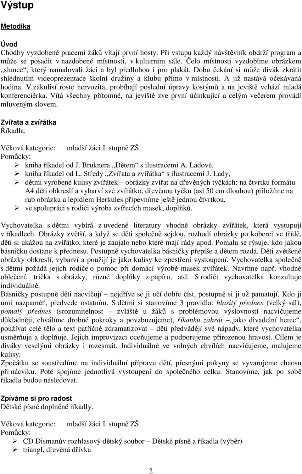 A již nastává očekávaná hodina. V zákulisí roste nervozita, probíhají poslední úpravy kostýmů a na jeviště vchází mladá konferenciérka.