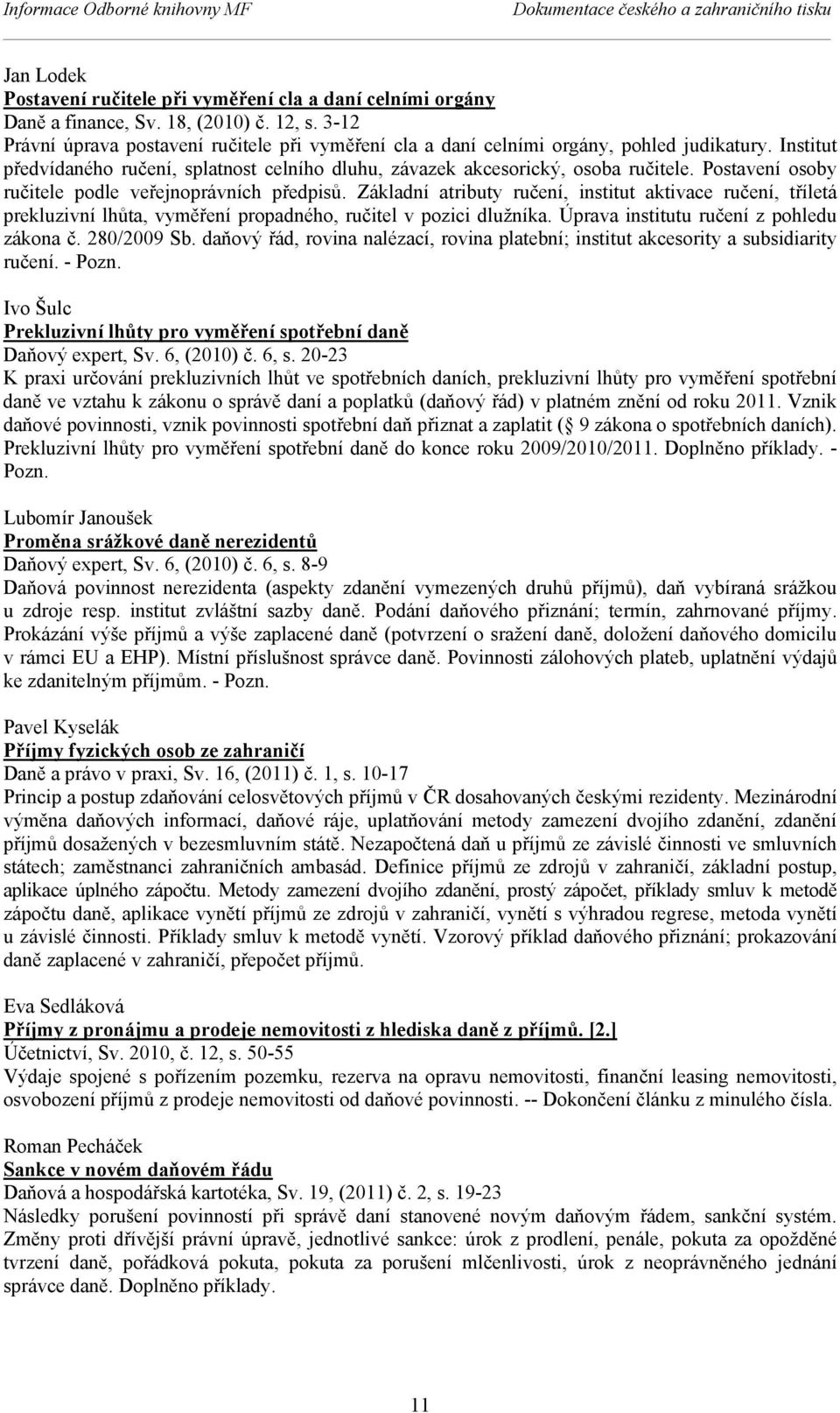 Postavení osoby ručitele podle veřejnoprávních předpisů. Základní atributy ručení, institut aktivace ručení, tříletá prekluzivní lhůta, vyměření propadného, ručitel v pozici dlužníka.