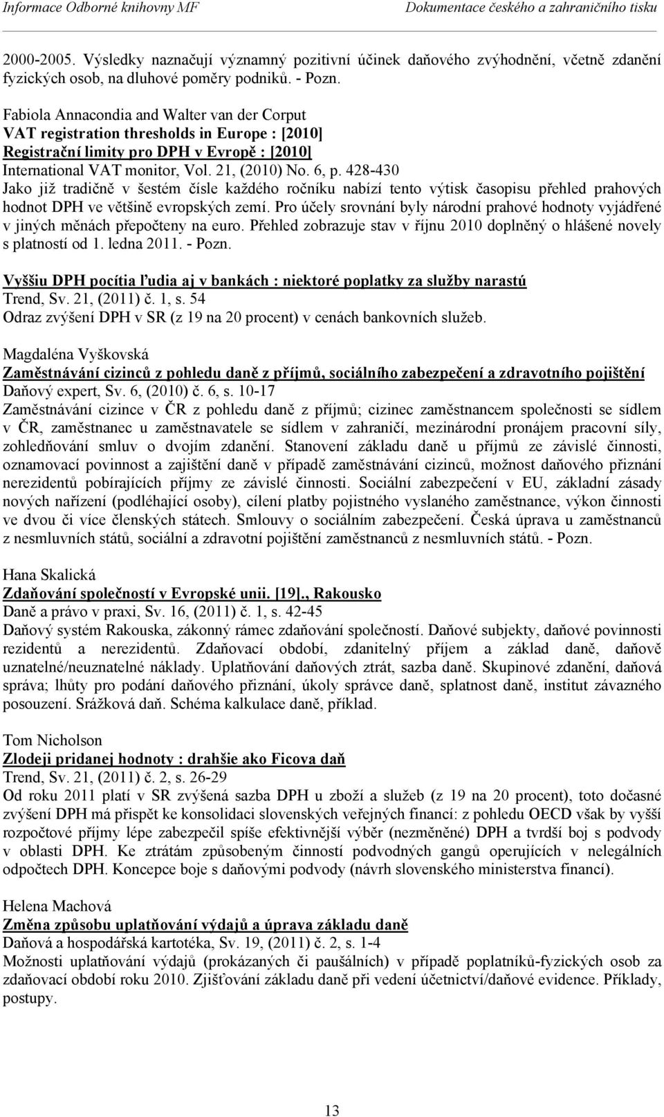 Fabiola Annacondia and Walter van der Corput VAT registration thresholds in Europe : [2010] Registrační limity pro DPH v Evropě : [2010] International VAT monitor, Vol. 21, (2010) No. 6, p.