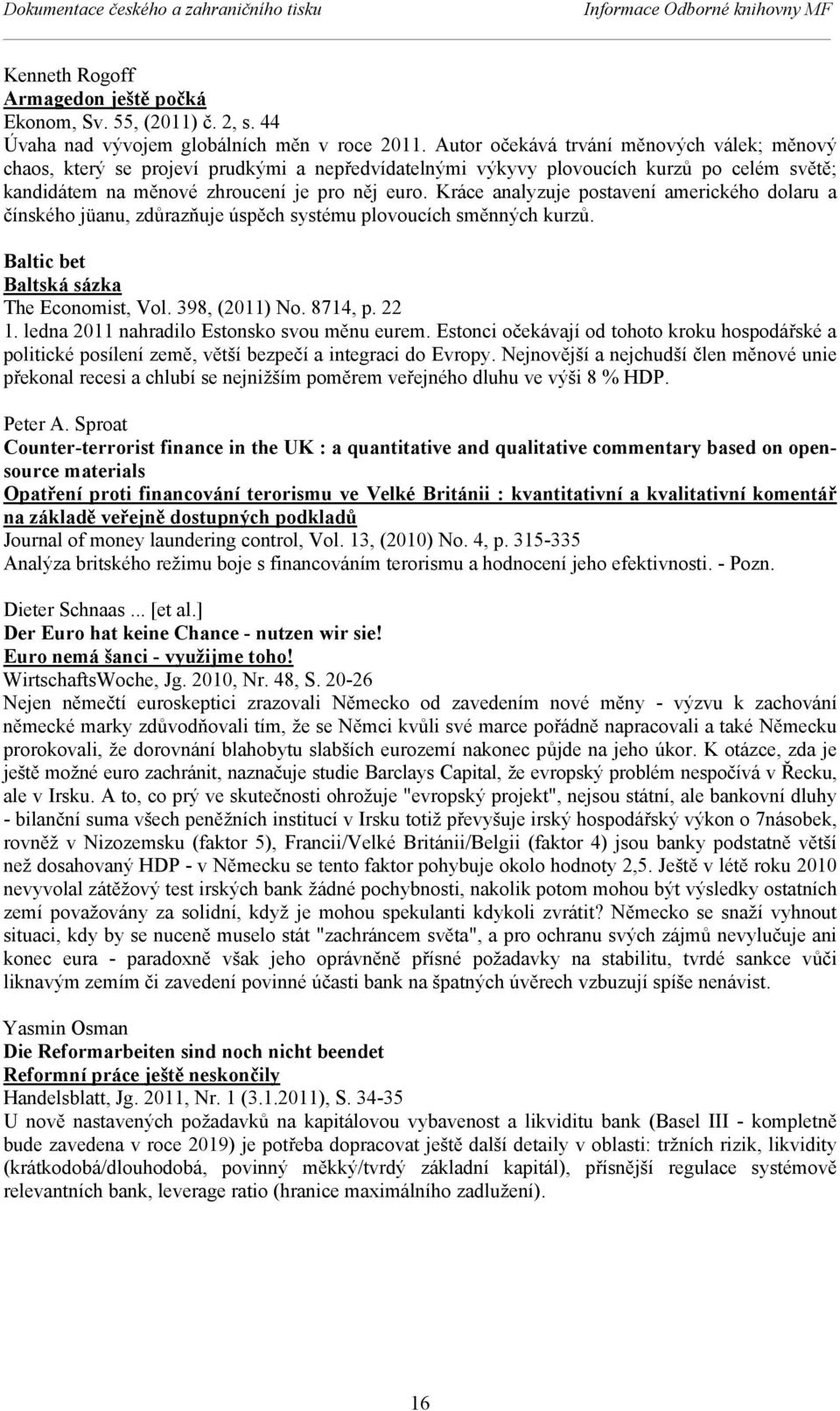 Kráce analyzuje postavení amerického dolaru a čínského jüanu, zdůrazňuje úspěch systému plovoucích směnných kurzů. Baltic bet Baltská sázka The Economist, Vol. 398, (2011) No. 8714, p. 22 1.