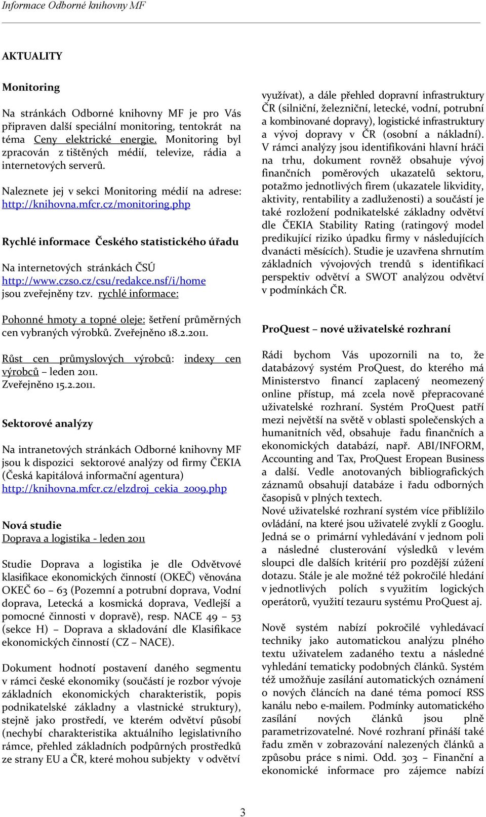 php Rychlé informace Českého statistického úřadu Na internetových stránkách ČSÚ http://www.czso.cz/csu/redakce.nsf/i/home jsou zveřejněny tzv.