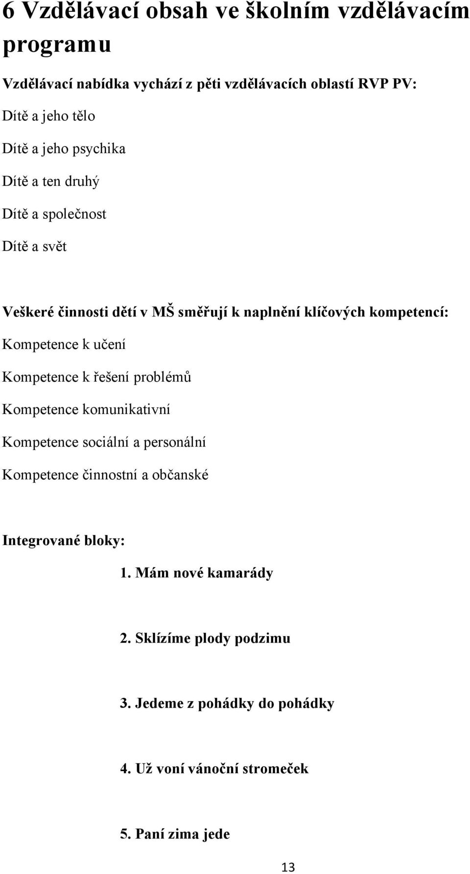 Kompetence k učení Kompetence k řešení problémů Kompetence komunikativní Kompetence sociální a personální Kompetence činnostní a občanské