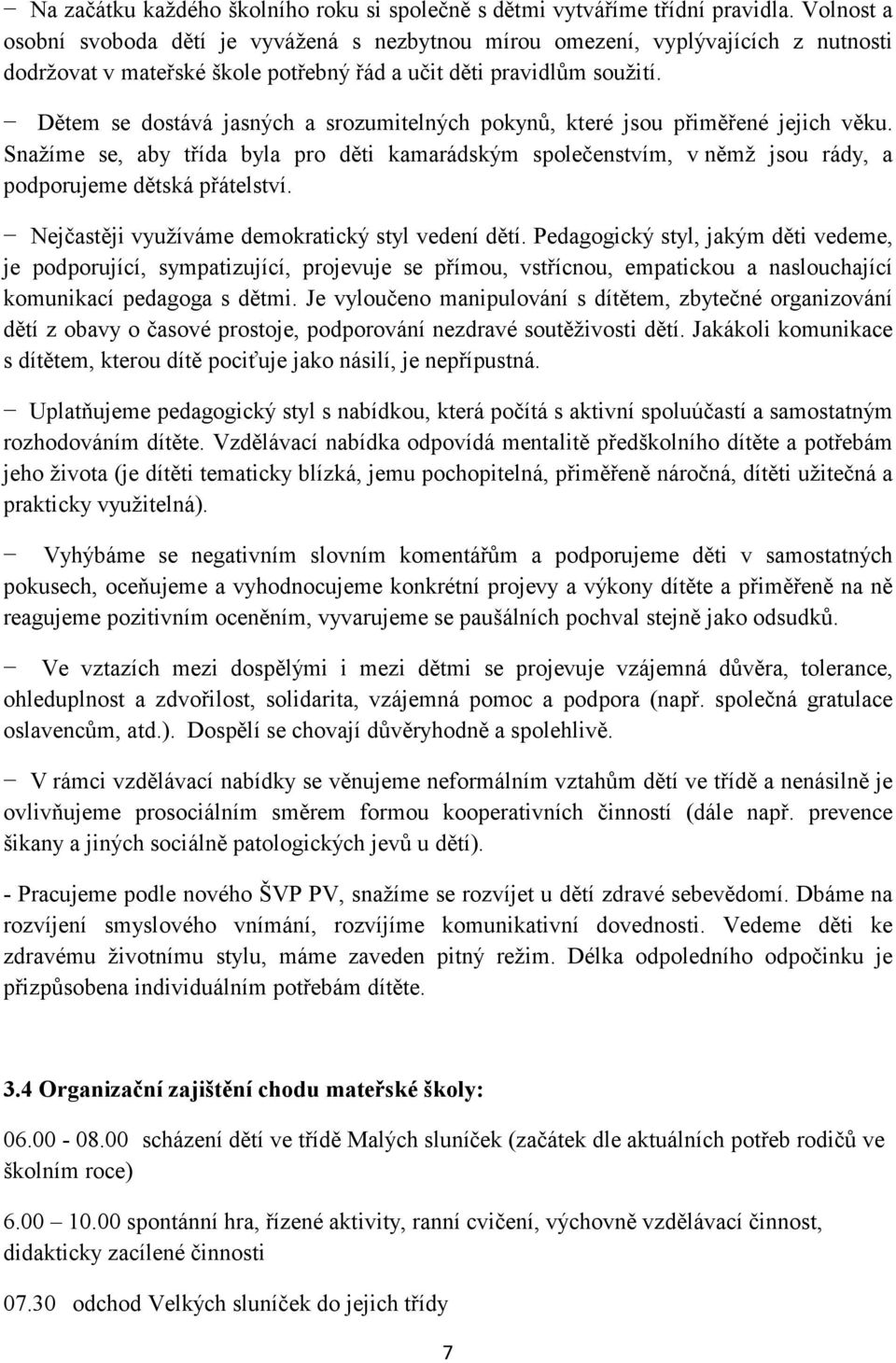 Dětem se dostává jasných a srozumitelných pokynů, které jsou přiměřené jejich věku. Snažíme se, aby třída byla pro děti kamarádským společenstvím, v němž jsou rády, a podporujeme dětská přátelství.