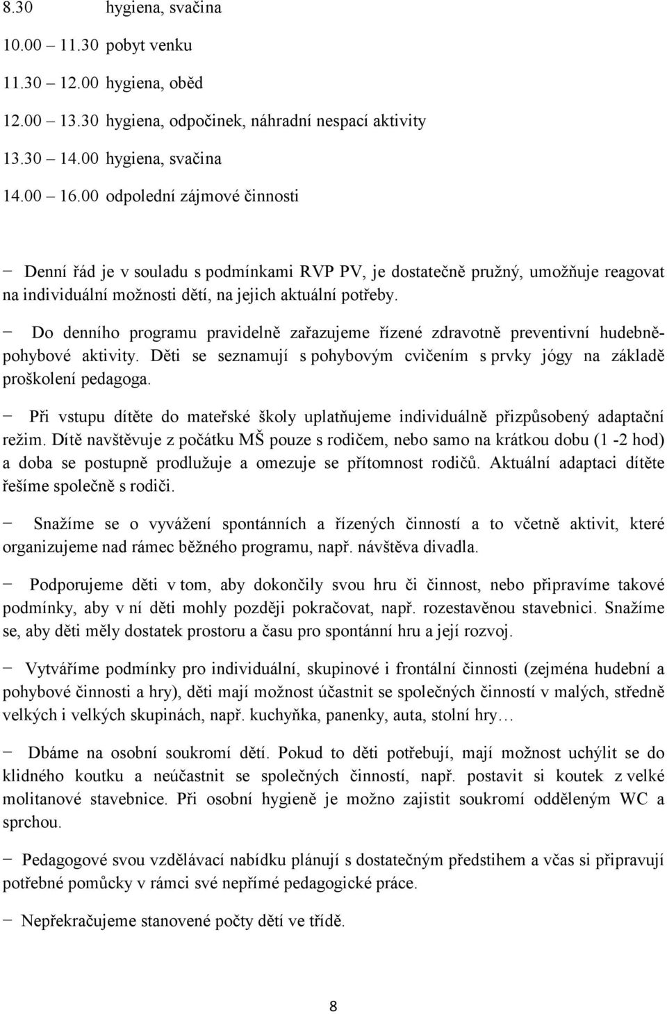 Do denního programu pravidelně zařazujeme řízené zdravotně preventivní hudebněpohybové aktivity. Děti se seznamují s pohybovým cvičením s prvky jógy na základě proškolení pedagoga.