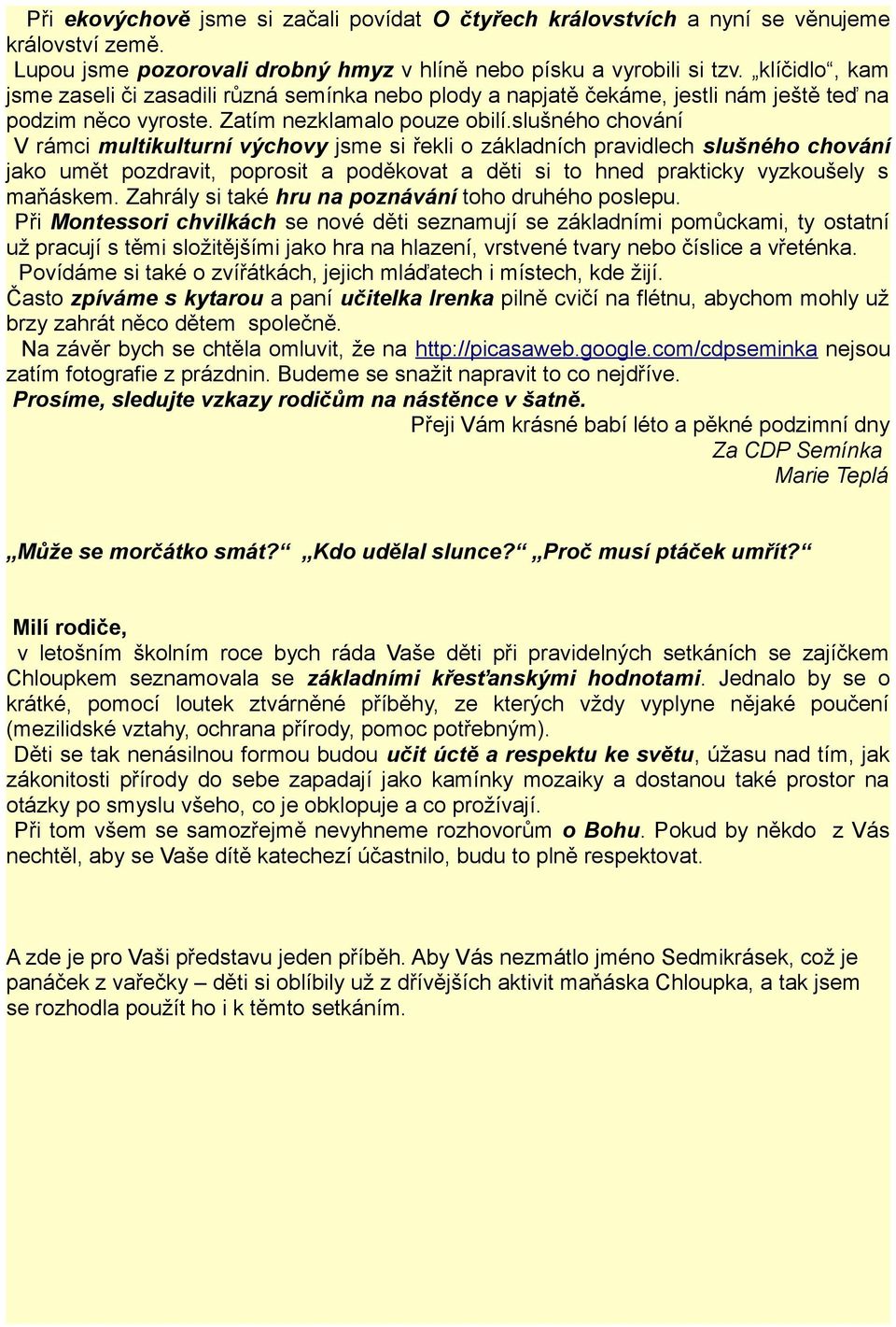 slušného chování V rámci multikulturní výchovy jsme si řekli o základních pravidlech slušného chování jako umět pozdravit, poprosit a poděkovat a děti si to hned prakticky vyzkoušely s maňáskem.