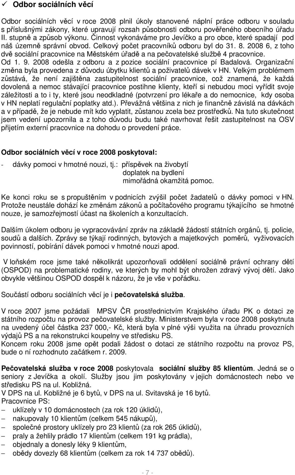 2008 6, z toho dvě sociální pracovnice na Městském úřadě a na pečovatelské službě 4 pracovnice. Od 1. 9. 2008 odešla z odboru a z pozice sociální pracovnice pí Badalová.