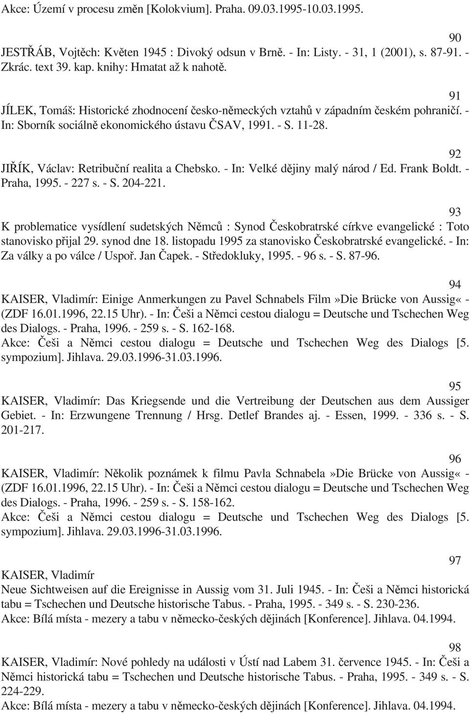 92 JI ÍK, Václav: Retribu ní realita a Chebsko. - In: Velké d jiny malý národ / Ed. Frank Boldt. - Praha, 1995. - 227 s. - S. 204-221.