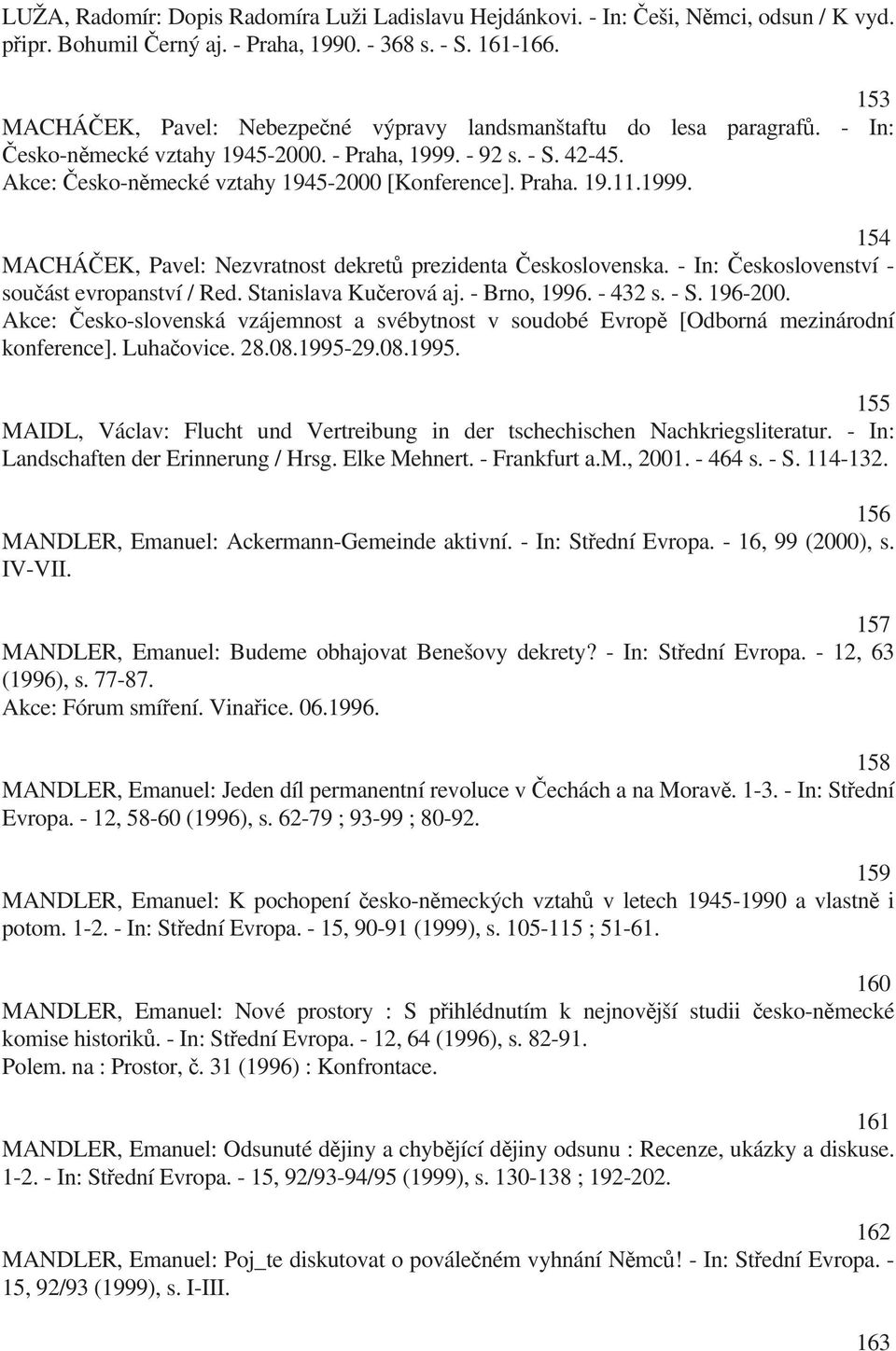 Praha. 19.11.1999. 154 MACHÁ EK, Pavel: Nezvratnost dekret prezidenta eskoslovenska. - In: eskoslovenství - sou ást evropanství / Red. Stanislava Ku erová aj. - Brno, 1996. - 432 s. - S. 196-200.