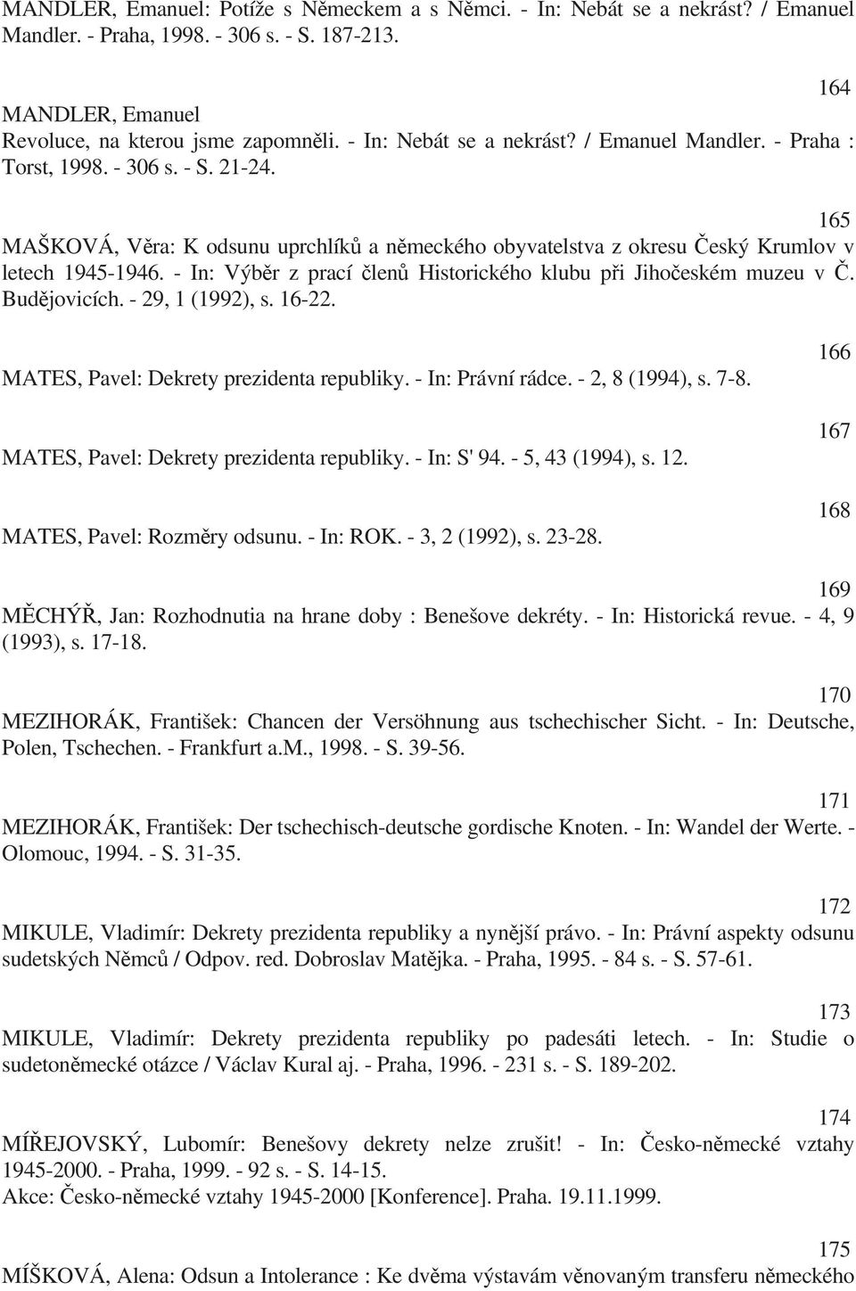 - In: Výb r z prací len Historického klubu p i Jiho eském muzeu v. Bud jovicích. - 29, 1 (1992), s. 16-22. MATES, Pavel: Dekrety prezidenta republiky. - In: Právní rádce. - 2, 8 (1994), s. 7-8.