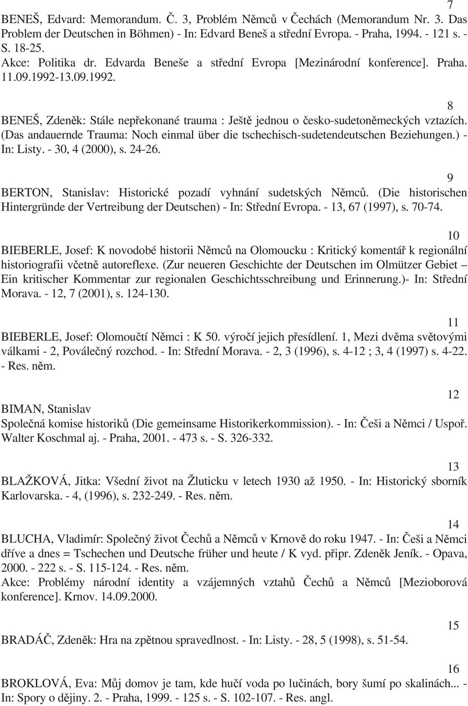 (Das andauernde Trauma: Noch einmal über die tschechisch-sudetendeutschen Beziehungen.) - In: Listy. - 30, 4 (2000), s. 24-26. 9 BERTON, Stanislav: Historické pozadí vyhnání sudetských N mc.