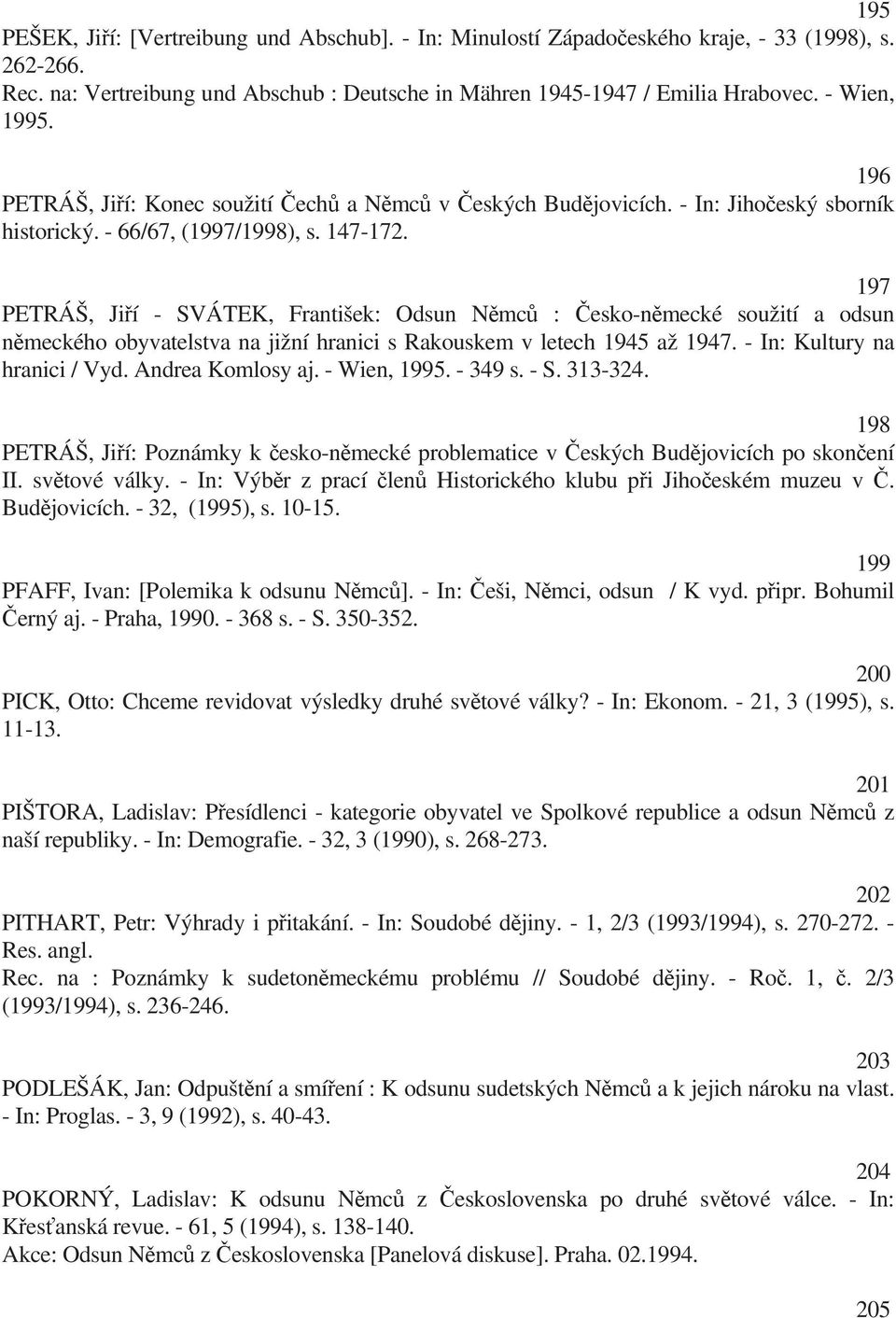 197 PETRÁŠ, Ji í - SVÁTEK, František: Odsun N mc : esko-n mecké soužití a odsun n meckého obyvatelstva na jižní hranici s Rakouskem v letech 1945 až 1947. - In: Kultury na hranici / Vyd.