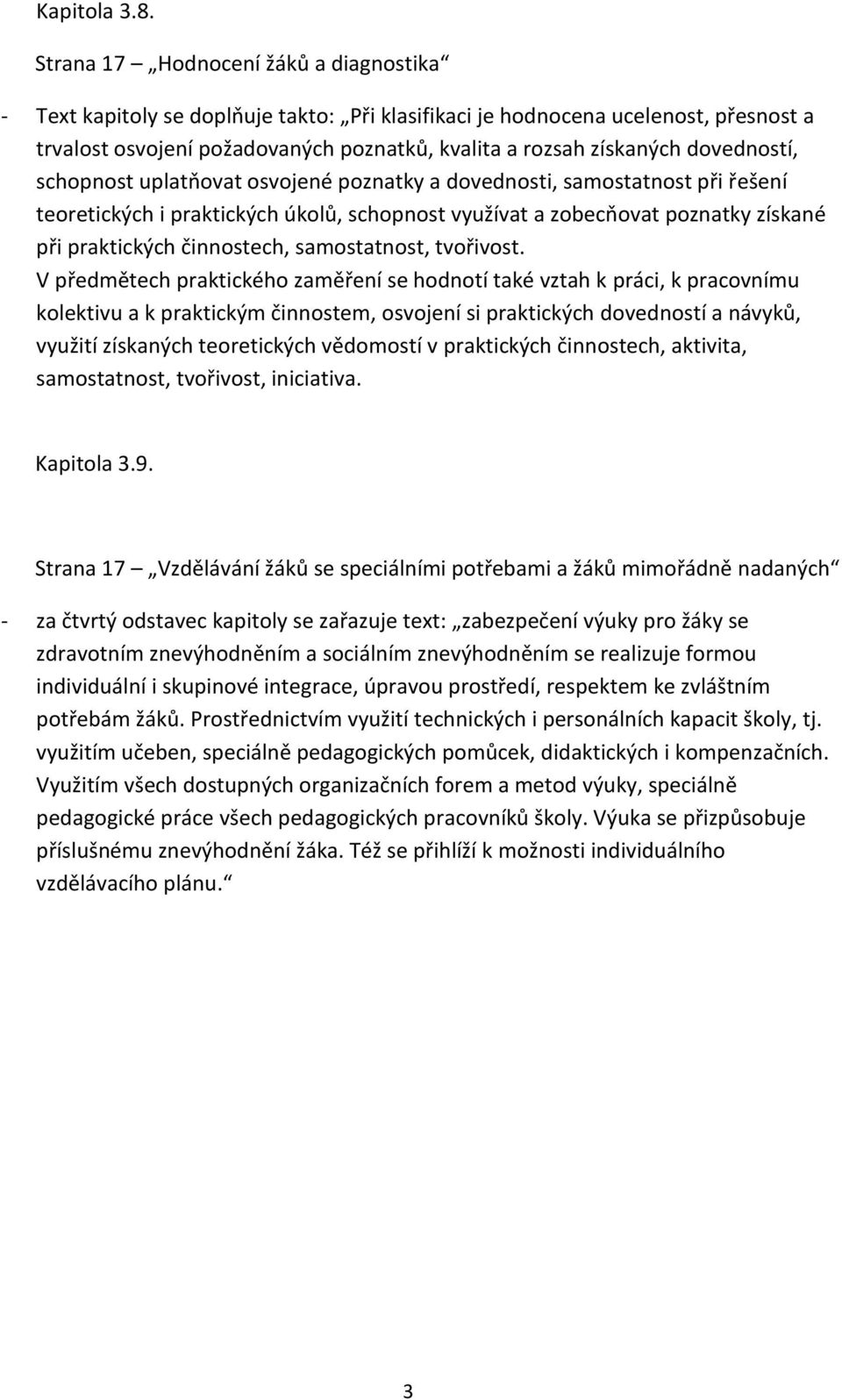 dovedností, schopnost uplatňovat osvojené poznatky a dovednosti, samostatnost při řešení teoretických i praktických úkolů, schopnost využívat a zobecňovat poznatky získané při praktických činnostech,