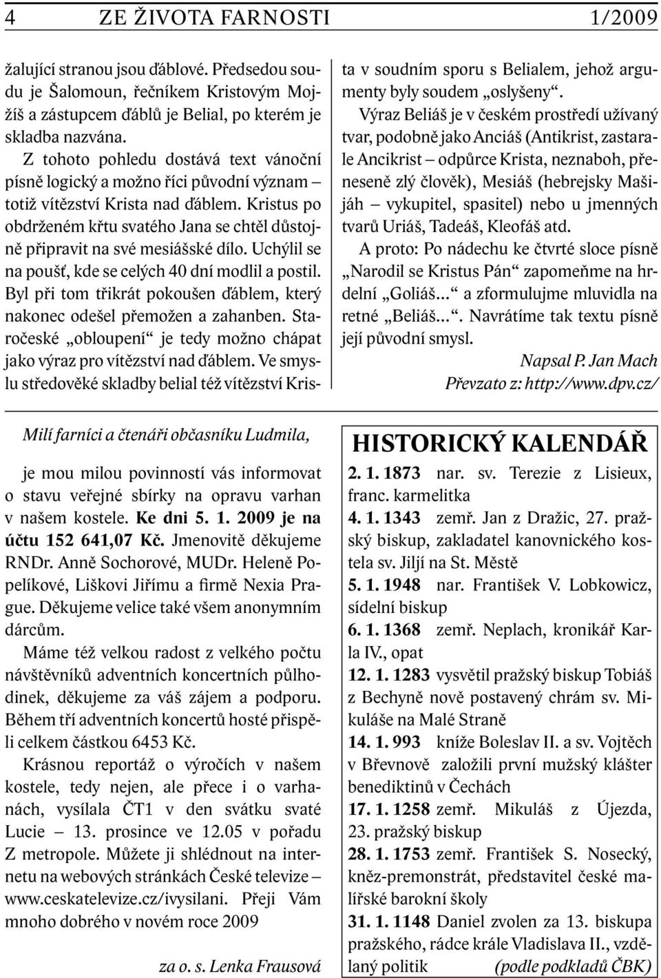 Kristus po obdrženém křtu svatého Jana se chtěl důstojně připravit na své mesiášské dílo. Uchýlil se na poušť, kde se celých 40 dní modlil a postil.