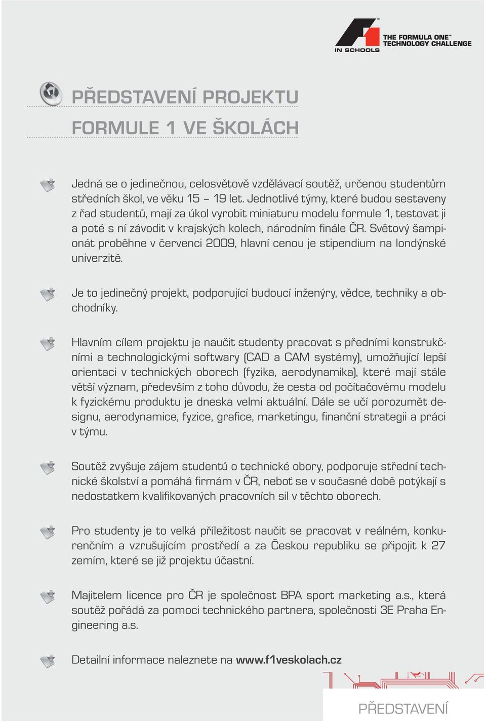 Světový šampionát proběhne v červenci 2009, hlavní cenou je stipendium na londýnské univerzitě. Je to jedinečný projekt, podporující budoucí inženýry, vědce, techniky a obchodníky.