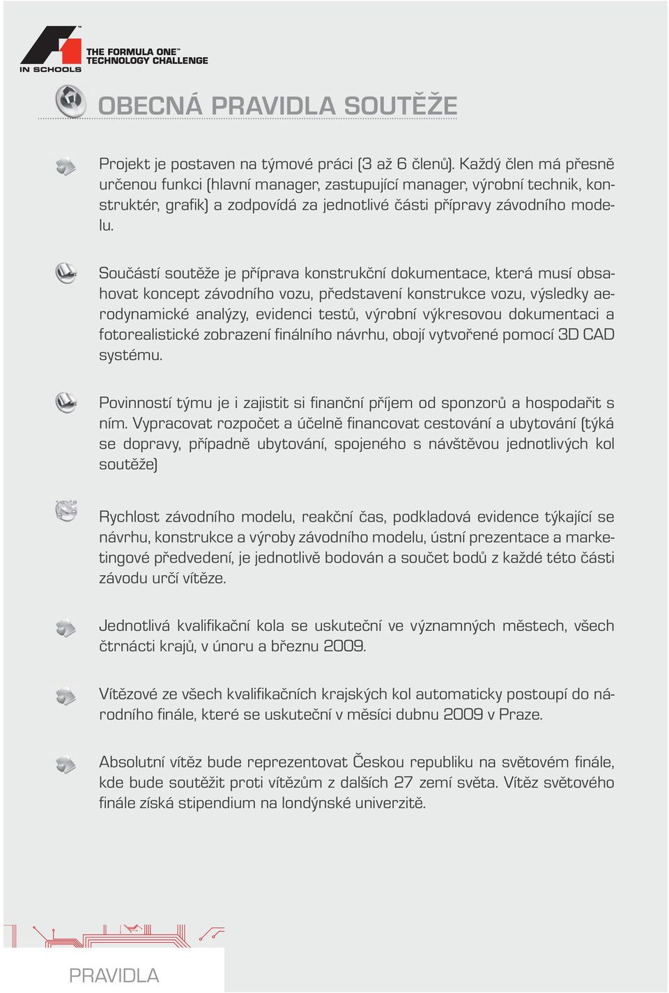 Součástí soutěže je příprava konstrukční dokumentace, která musí obsahovat koncept závodního vozu, představení konstrukce vozu, výsledky aerodynamické analýzy, evidenci testů, výrobní výkresovou