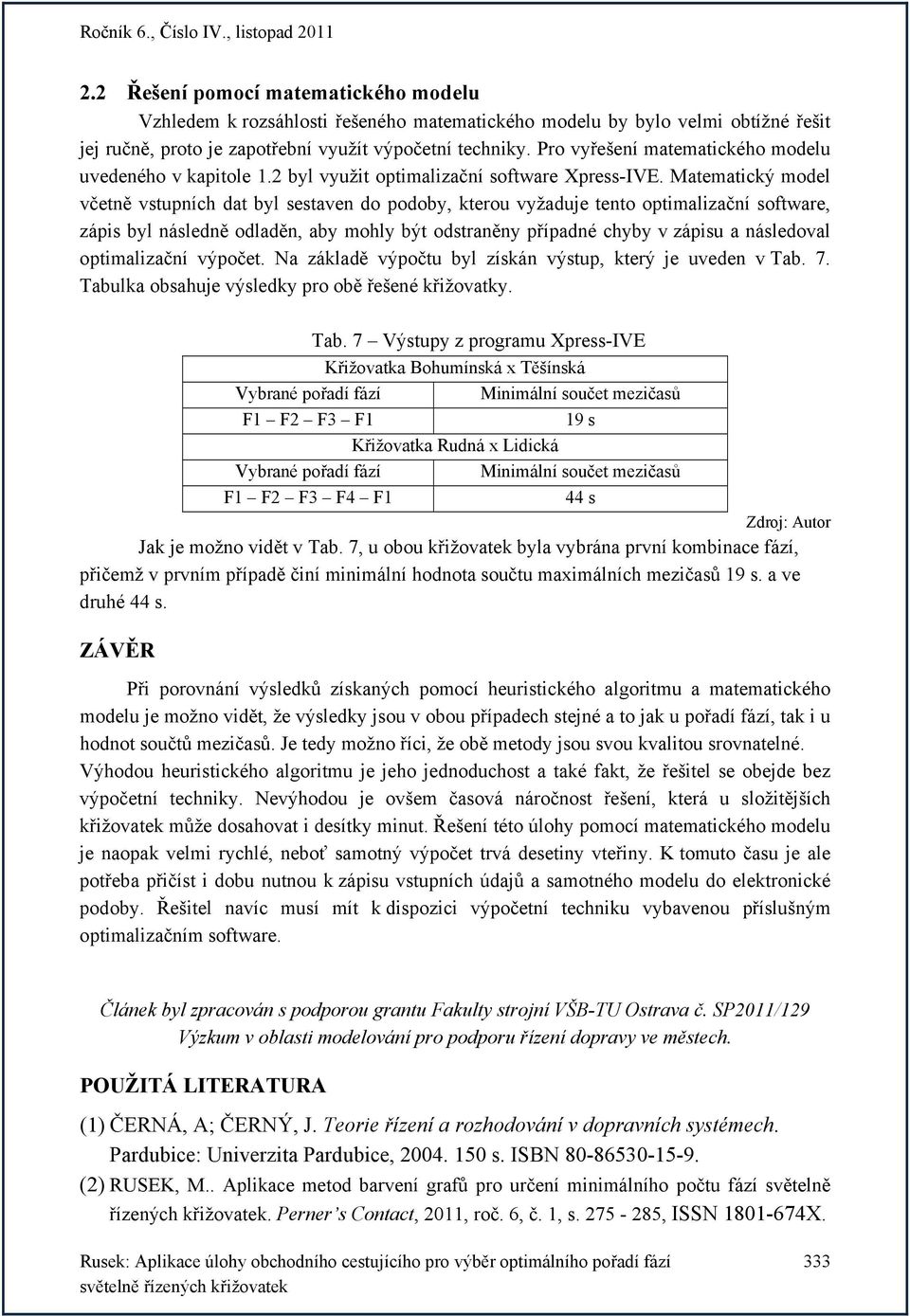 Matematický model včetně vstupních dat byl sestaven do podoby, kterou vyžaduje tento optimalizační software, zápis byl následně odladěn, aby mohly být odstraněny případné chyby v zápisu a následoval