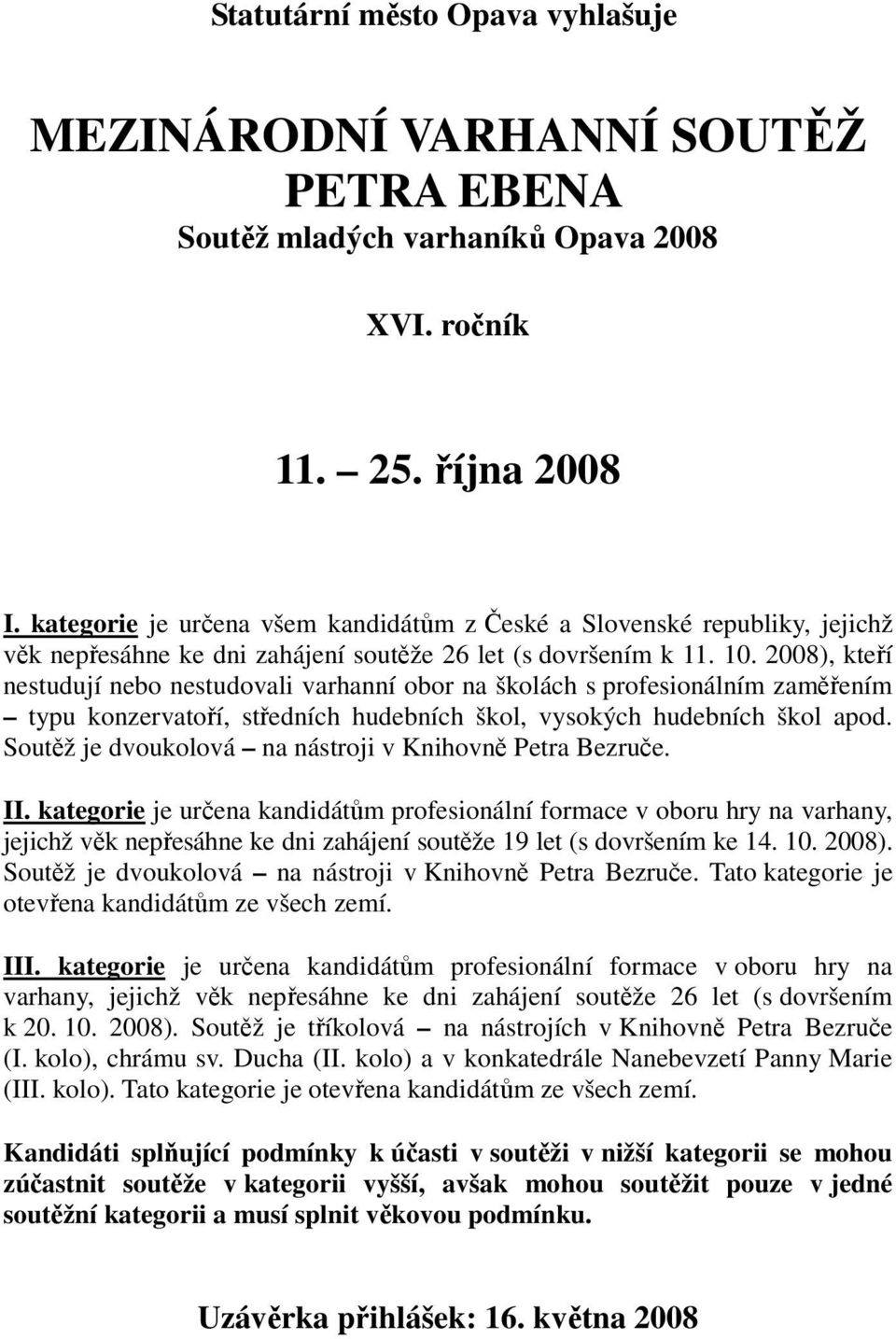 2008), kteří nestudují nebo nestudovali varhanní obor na školách s profesionálním zaměřením typu konzervatoří, středních hudebních škol, vysokých hudebních škol apod.