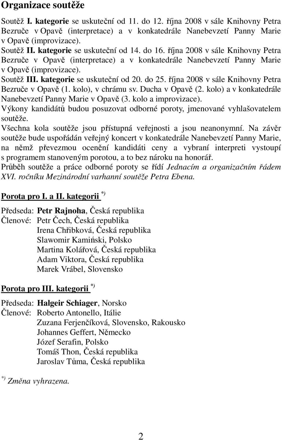 kategorie se uskuteční od 20. do 25. října 2008 v sále Knihovny Petra Bezruče v Opavě (1. kolo), v chrámu sv. Ducha v Opavě (2. kolo) a v konkatedrále Nanebevzetí Panny Marie v Opavě (3.