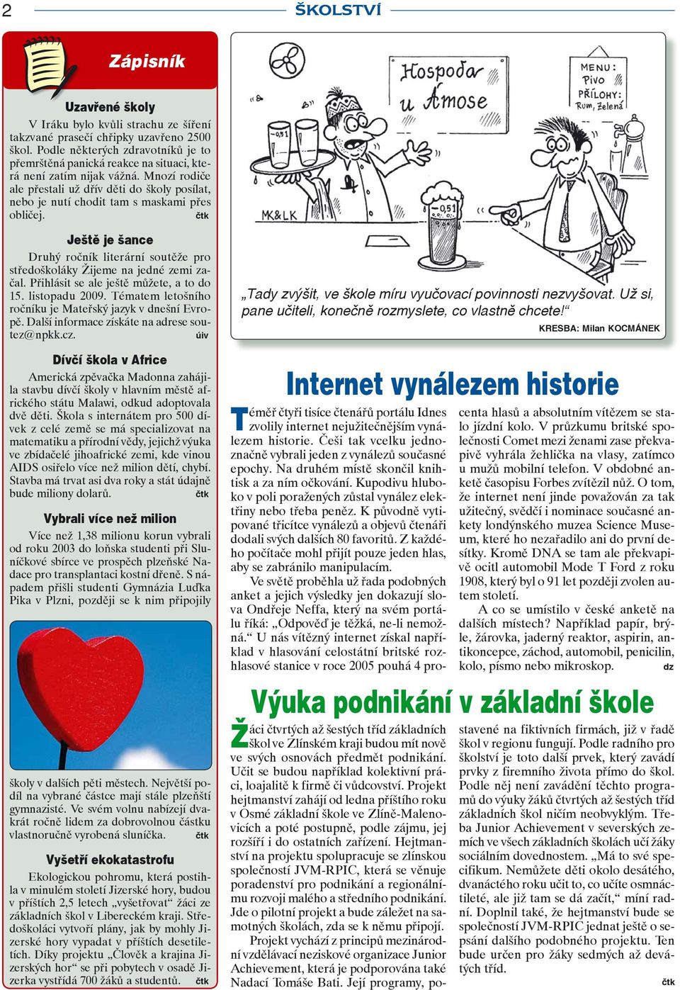 Mnozí rodiče ale přestali už dřív děti do školy posílat, nebo je nutí chodit tam s maskami přes obličej. čtk Ještě je šance Druhý ročník literární soutěže pro středoškoláky Žijeme na jedné zemi začal.