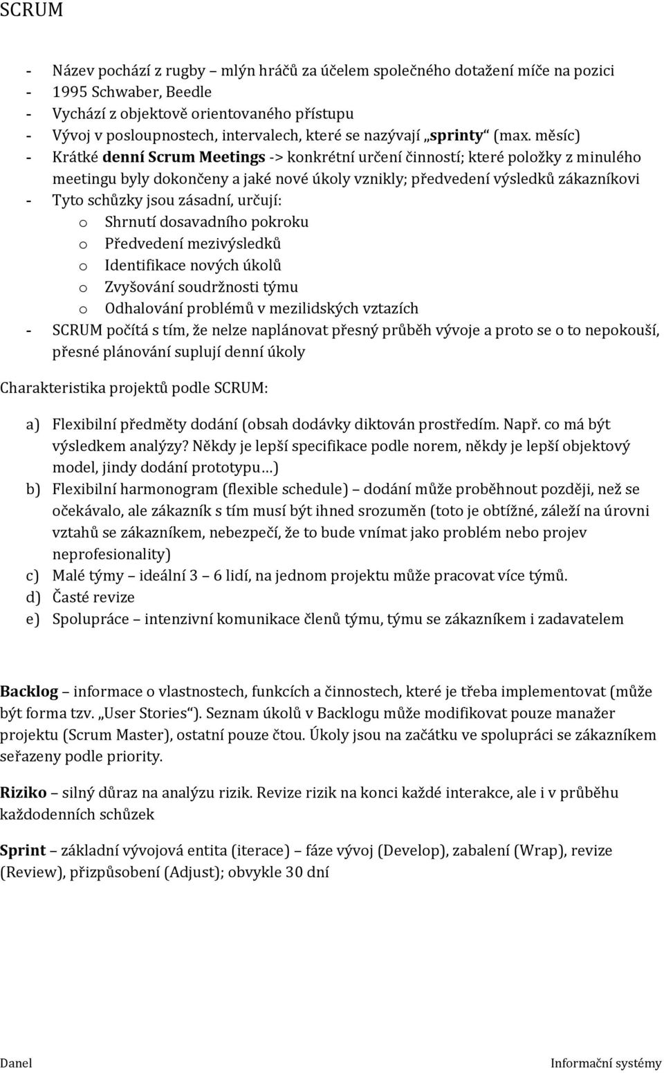 měsíc) - Krátké denní Scrum Meetings -> konkrétní určení činností; které položky z minulého meetingu byly dokončeny a jaké nové úkoly vznikly; předvedení výsledků zákazníkovi - Tyto schůzky jsou