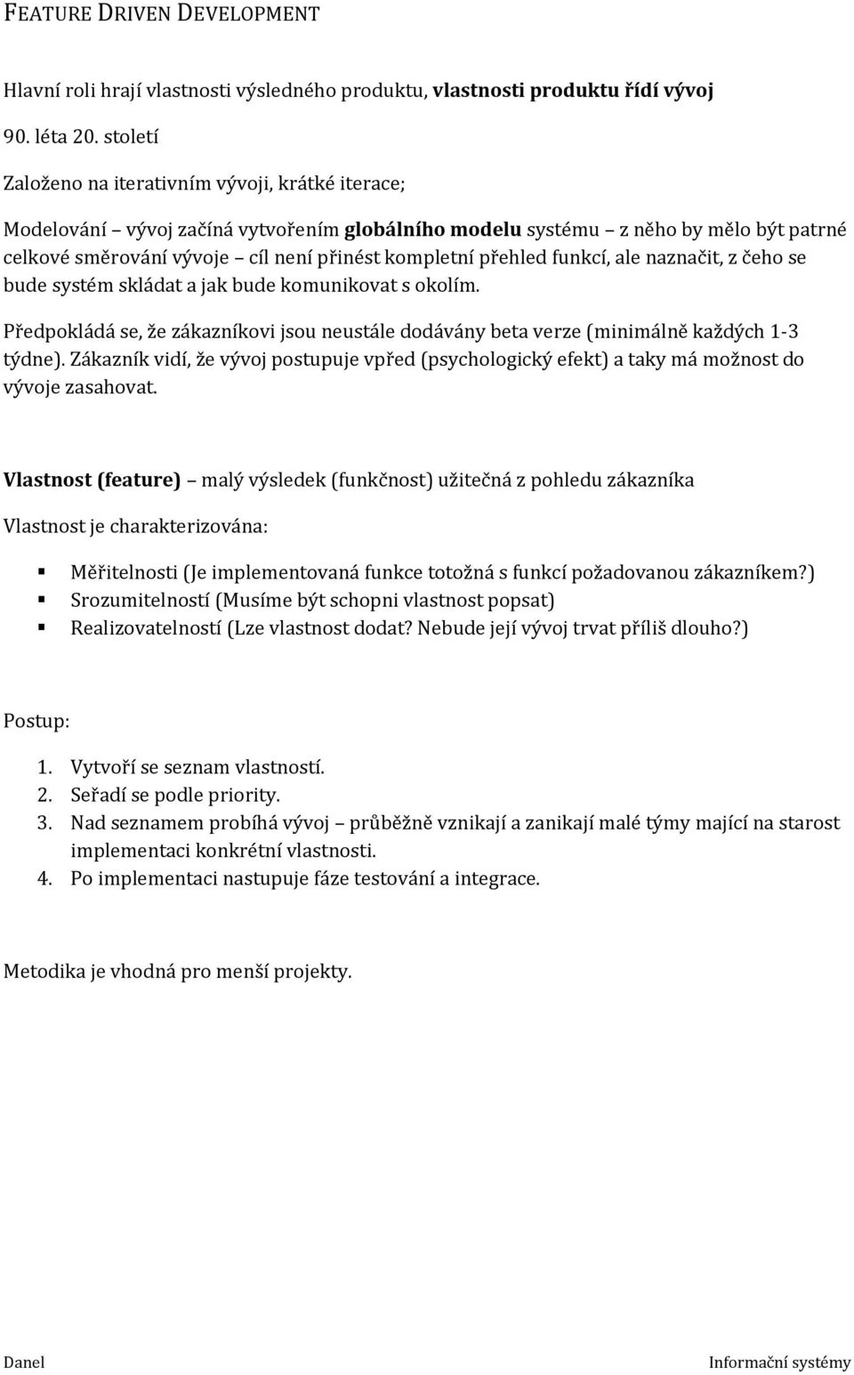 přehled funkcí, ale naznačit, z čeho se bude systém skládat a jak bude komunikovat s okolím. Předpokládá se, že zákazníkovi jsou neustále dodávány beta verze (minimálně každých 1-3 týdne).