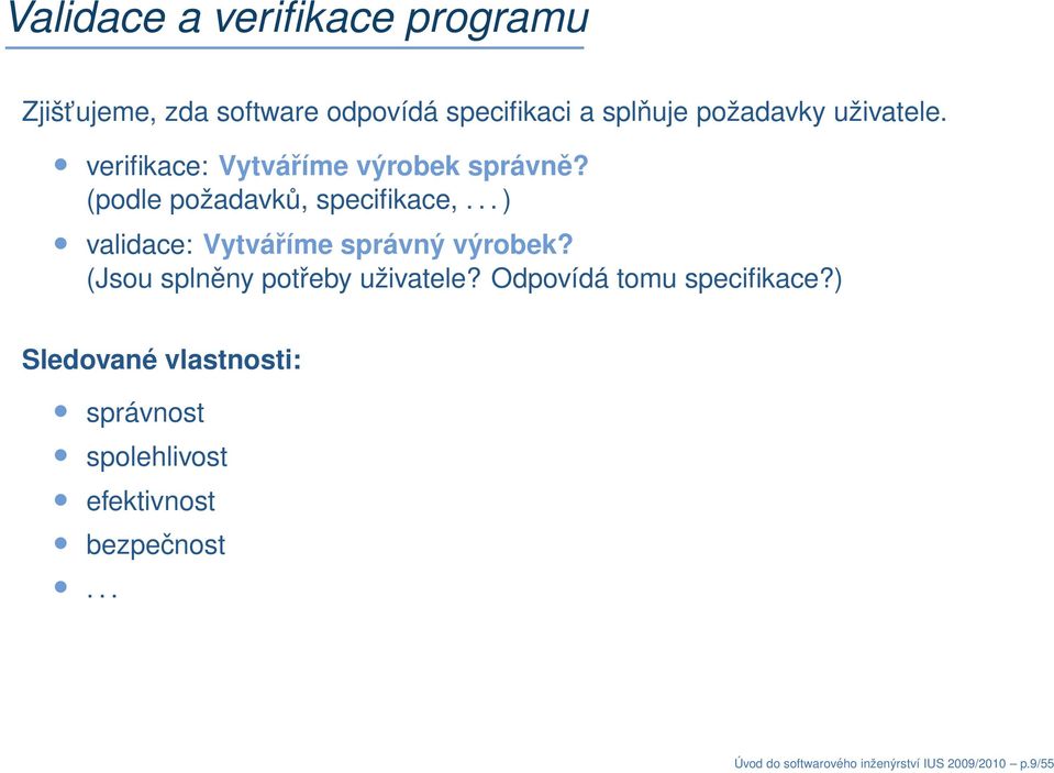 .. ) validace: Vytváříme správný výrobek? (Jsou splněny potřeby uživatele? Odpovídá tomu specifikace?