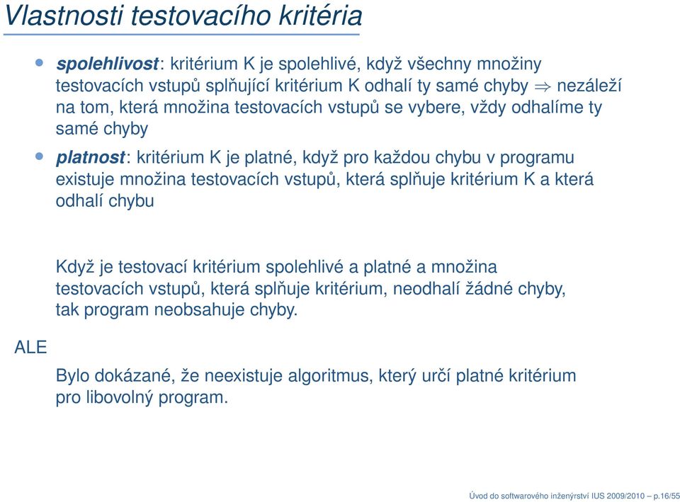 která splňuje kritérium K a která odhalí chybu Když je testovací kritérium spolehlivé a platné a množina testovacích vstupů, která splňuje kritérium, neodhalí žádné chyby,