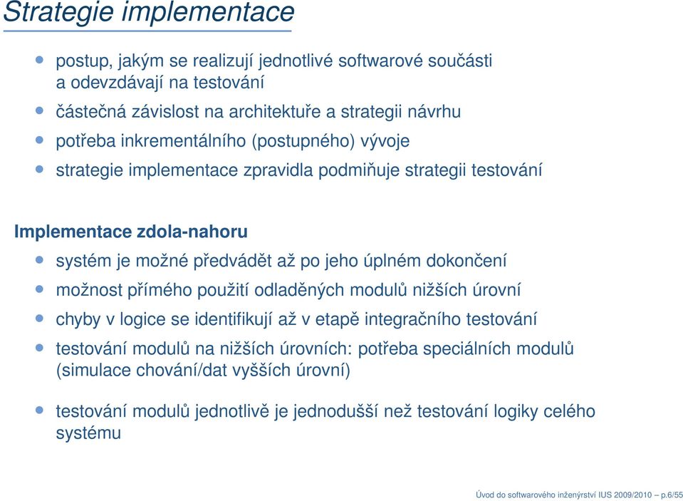 dokončení možnost přímého použití odladěných modulů nižších úrovní chyby v logice se identifikují až v etapě integračního testování testování modulů na nižších úrovních: