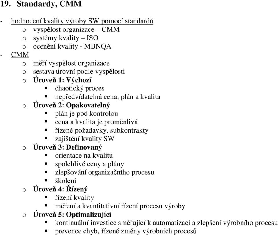 požadavky, subkontrakty zajištění kvality SW o Úroveň 3: Definovaný orientace na kvalitu spolehlivé ceny a plány zlepšování organizačního procesu školení o Úroveň 4: Řízený řízení