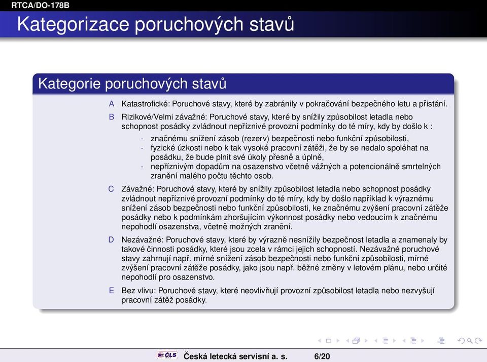 (rezerv) bezpečnosti nebo funkční způsobilosti, - fyzické úzkosti nebo k tak vysoké pracovní zátěži, že by se nedalo spoléhat na posádku, že bude plnit své úkoly přesně a úplně, - nepříznivým dopadům