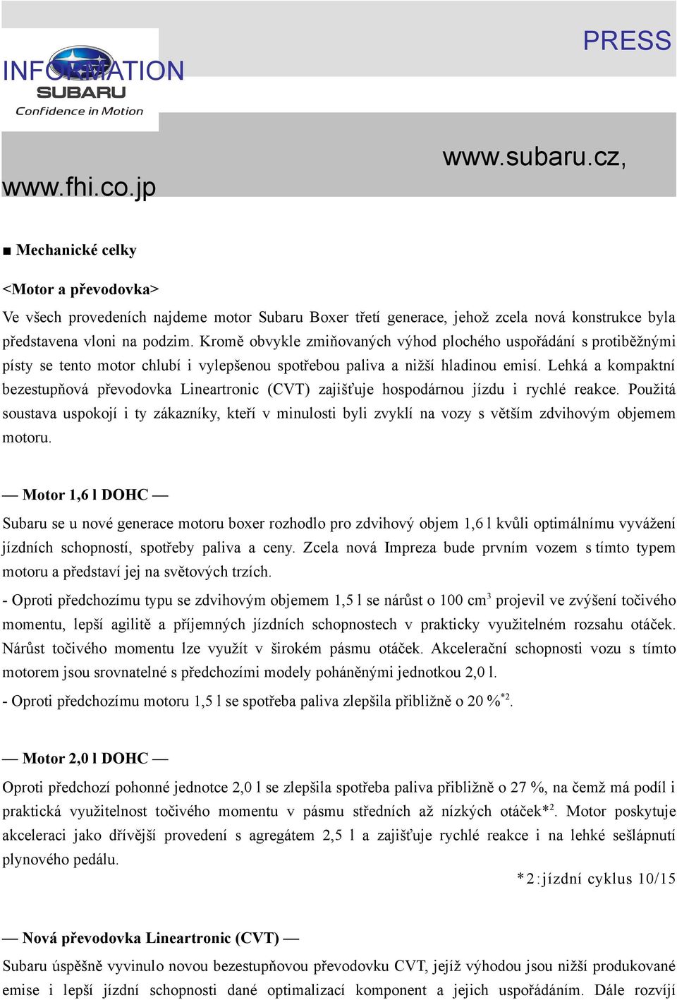 Lehká a kompaktní bezestupňová převodovka Lineartronic (CVT) zajišťuje hospodárnou jízdu i rychlé reakce.