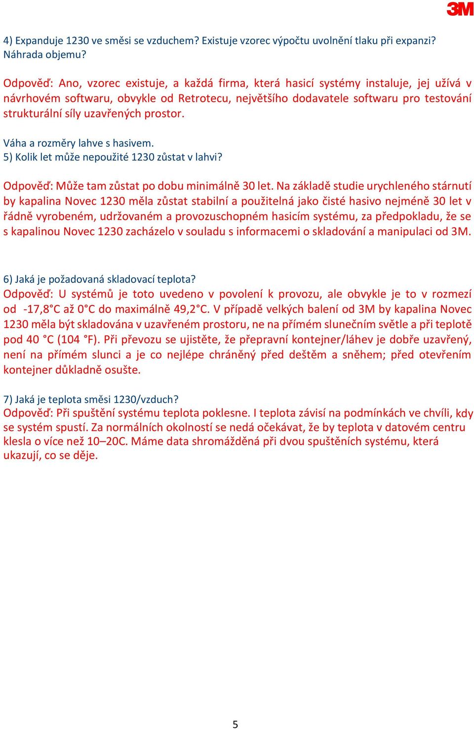 uzavřených prostor. Váha a rozměry lahve s hasivem. 5) Kolik let může nepoužité 1230 zůstat v lahvi? Odpověď: Může tam zůstat po dobu minimálně 30 let.