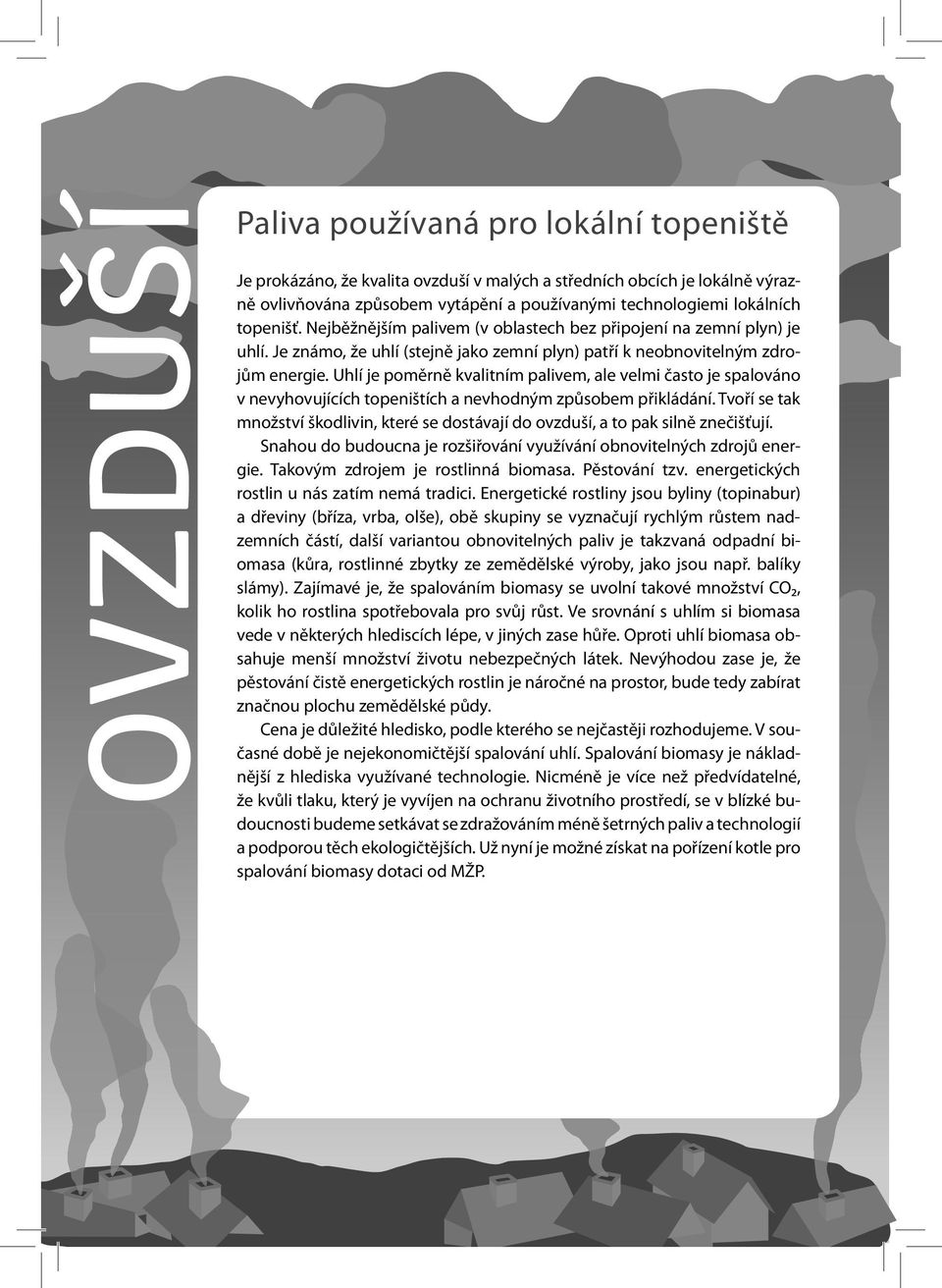 Uhlí je poměrně kvalitním palivem, ale velmi často je spalováno v nevyhovujících topeništích a nevhodným způsobem přikládání.