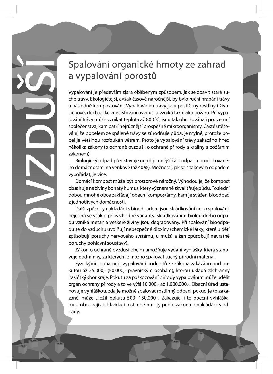 Vypalováním trávy jsou postiženy rostliny i živočichové, dochází ke znečišťování ovzduší a vzniká tak riziko požáru.