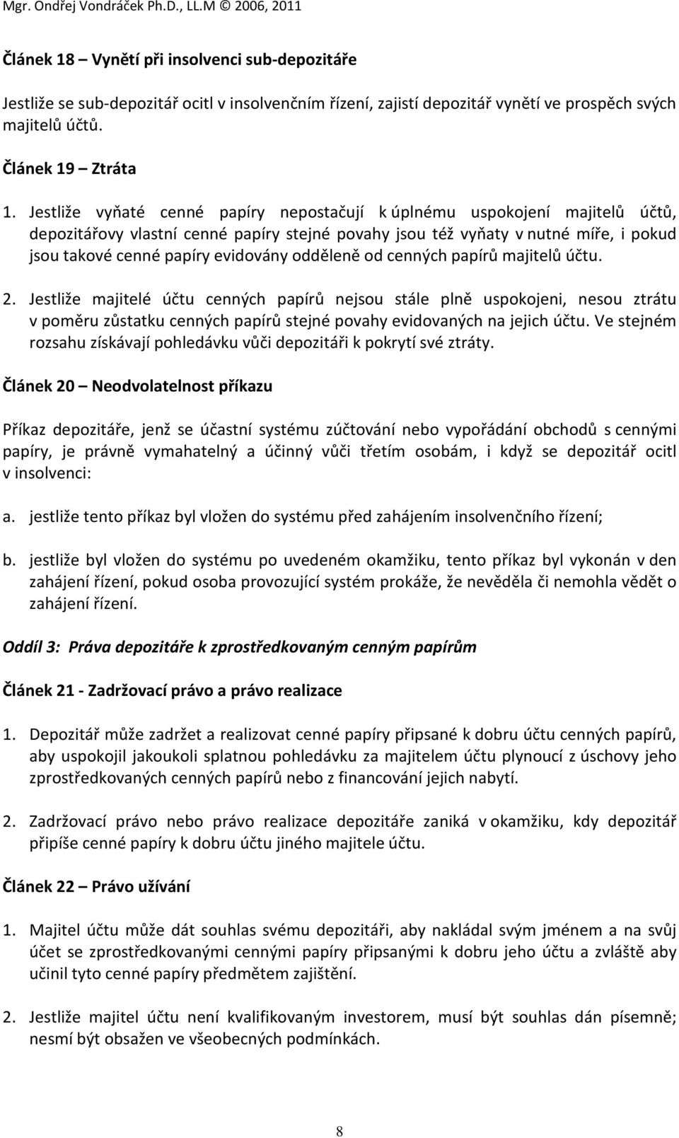 odděleně od cenných papírů majitelů účtu. 2. Jestliže majitelé účtu cenných papírů nejsou stále plně uspokojeni, nesou ztrátu v poměru zůstatku cenných papírů stejné povahy evidovaných na jejich účtu.