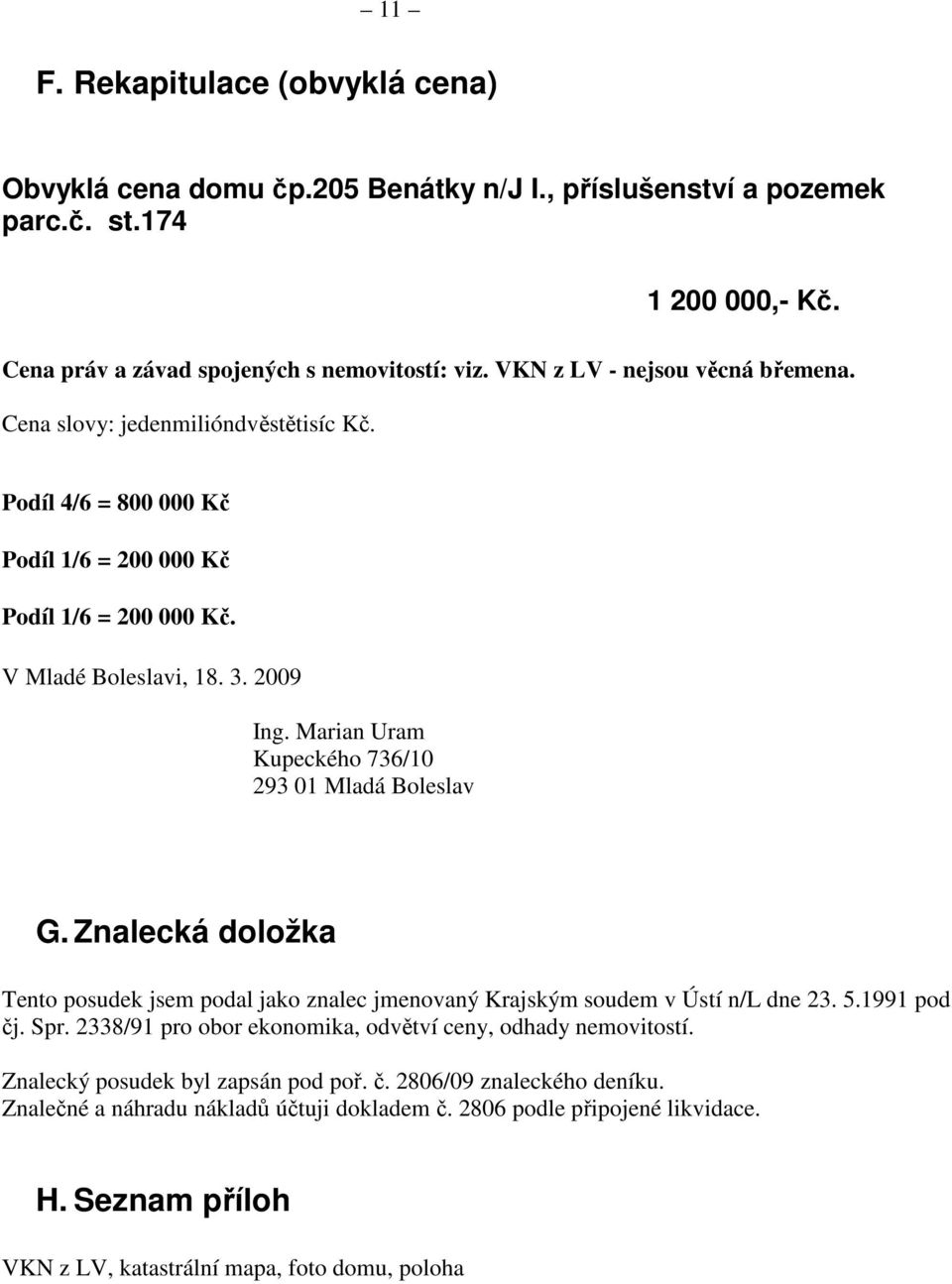 Marian Uram Kupeckého 736/10 293 01 Mladá Boleslav G. Znalecká doložka Tento posudek jsem podal jako znalec jmenovaný Krajským soudem v Ústí n/l dne 23. 5.1991 pod čj. Spr.