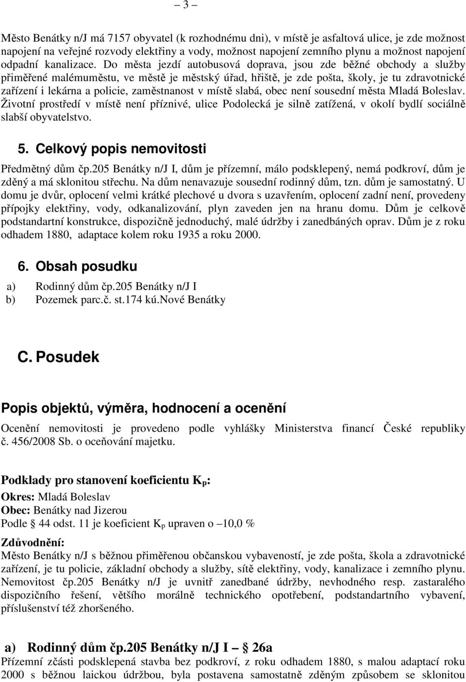 Do města jezdí autobusová doprava, jsou zde běžné obchody a služby přiměřené malémuměstu, ve městě je městský úřad, hřiště, je zde pošta, školy, je tu zdravotnické zařízení i lekárna a policie,