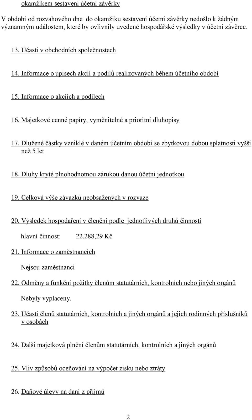 Majetkové cenné papíry, vyměnitelné a prioritní dluhopisy 17. Dlužené částky vzniklé v daném účetním období se zbytkovou dobou splatnosti vyšší než 5 let 18.