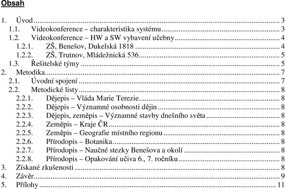 .. 8 2.2.3. Dějepis, zeměpis Významné stavby dnešního světa... 8 2.2.4. Zeměpis Kraje ČR... 8 2.2.5. Zeměpis Geografie místního regionu... 8 2.2.6. Přírodopis Botanika... 8 2.2.7.