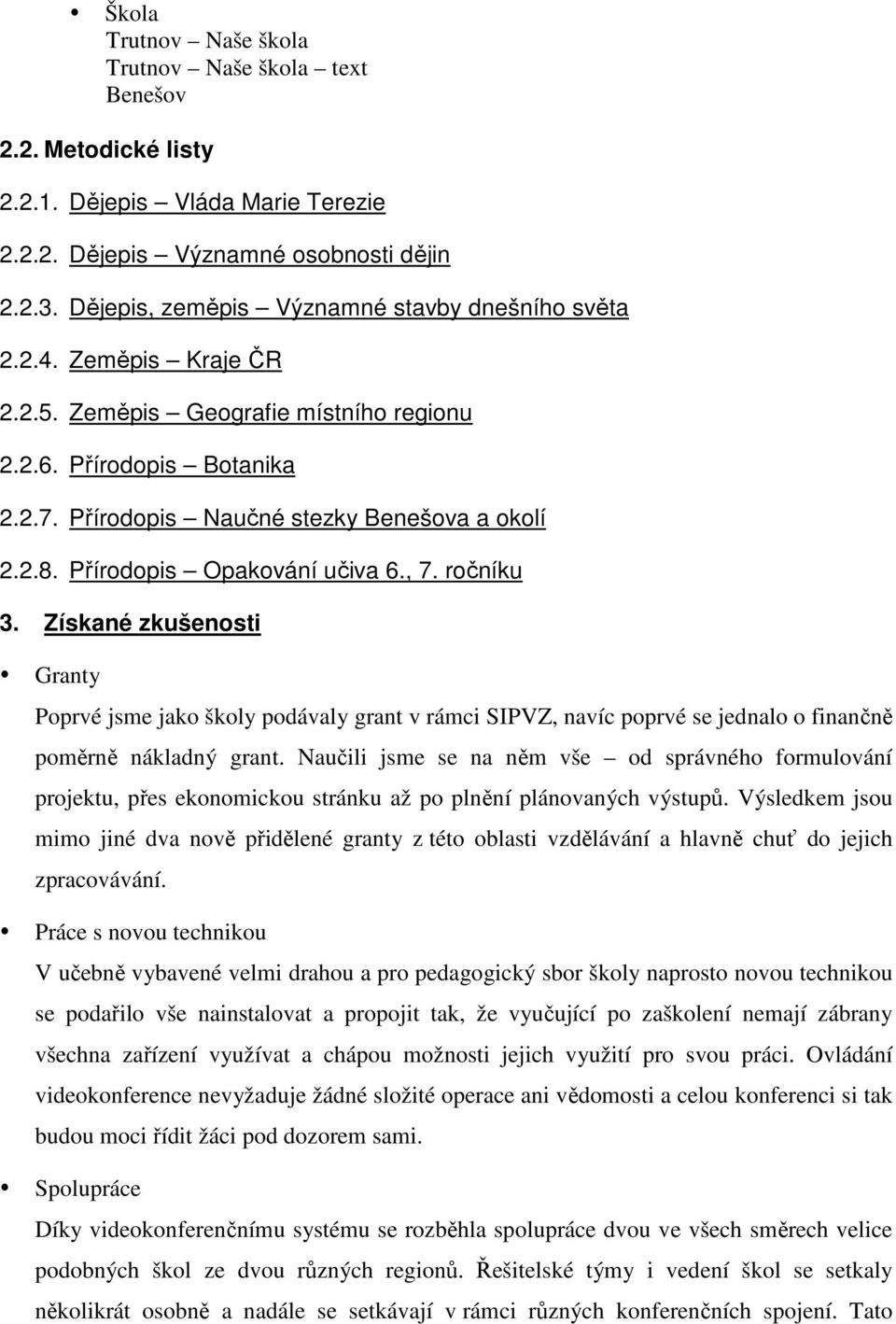 Přírodopis Opakování učiva 6., 7. ročníku 3. Získané zkušenosti Granty Poprvé jsme jako školy podávaly grant v rámci SIPVZ, navíc poprvé se jednalo o finančně poměrně nákladný grant.